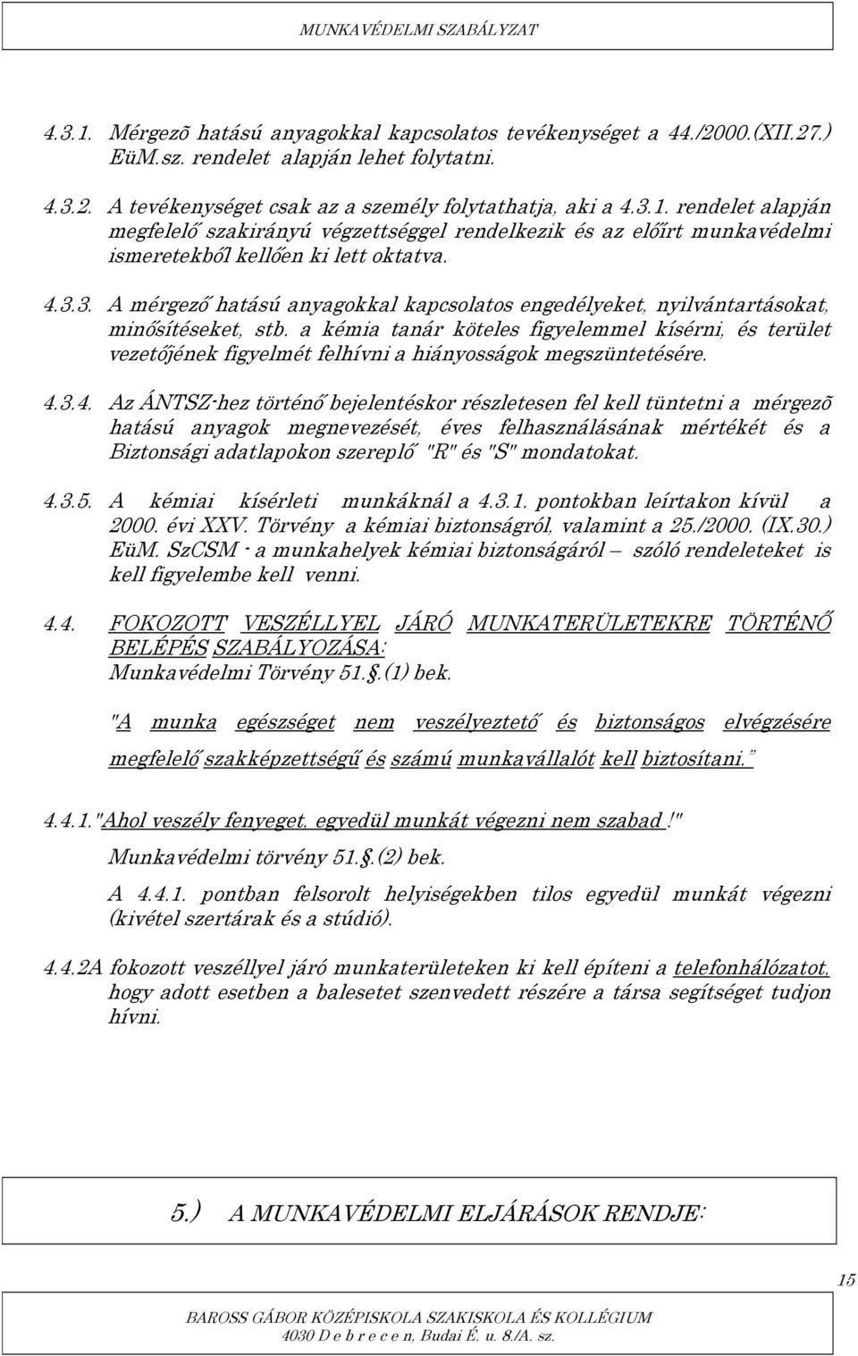 a kémia tanár köteles figyelemmel kísérni, és terület vezetőjének figyelmét felhívni a hiányosságok megszüntetésére. 4.