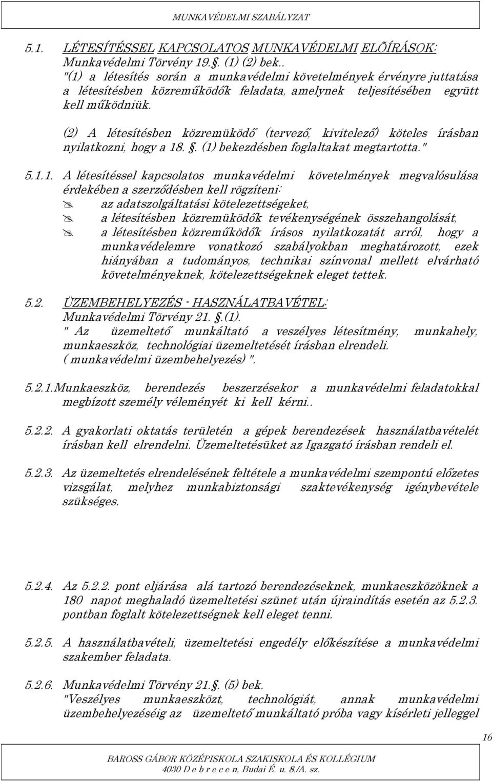 (2) A létesítésben közremüködő (tervező, kivitelező) köteles írásban nyilatkozni, hogy a 18