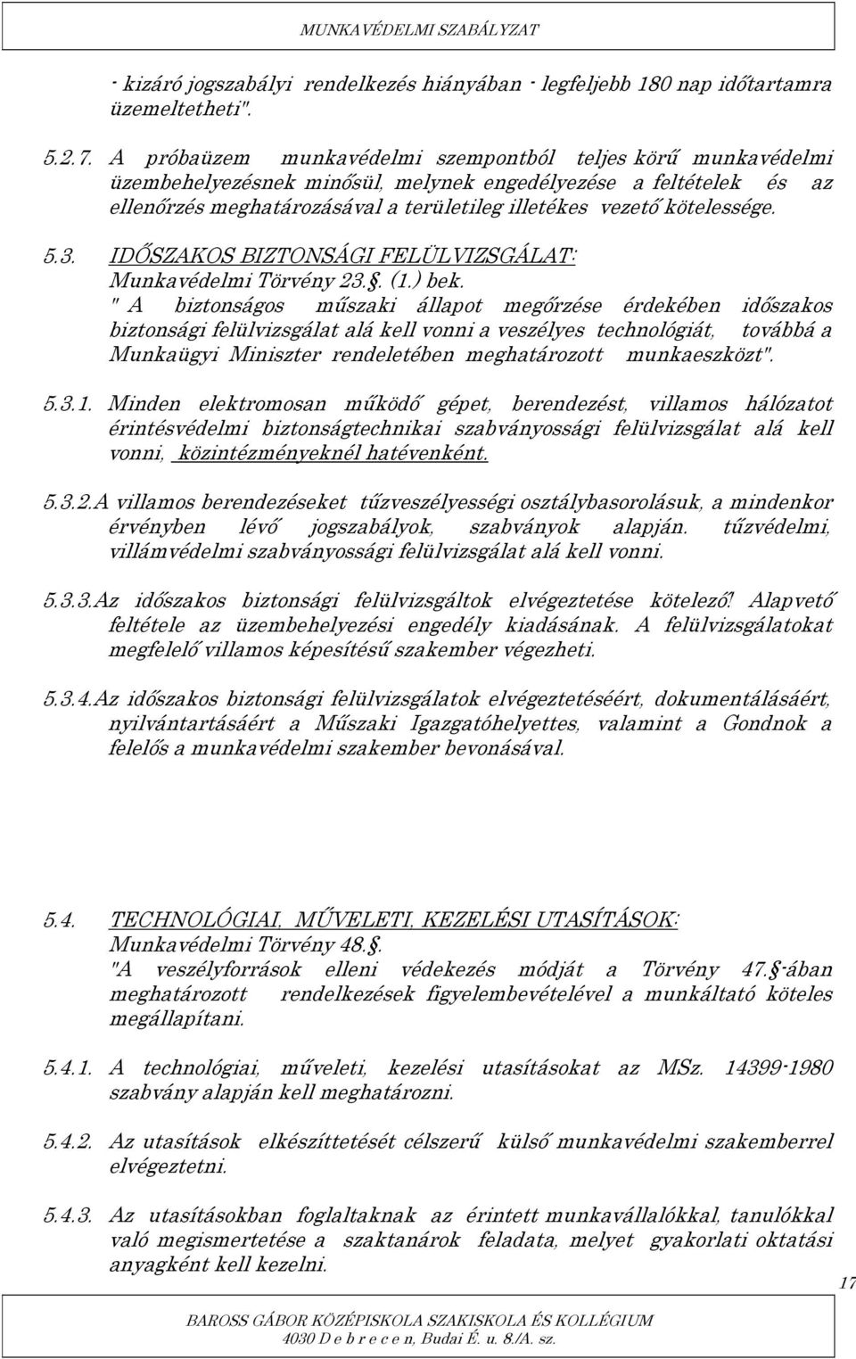 kötelessége. 5.3. IDŐSZAKOS BIZTONSÁGI FELÜLVIZSGÁLAT: Munkavédelmi Törvény 23.. (1.) bek.