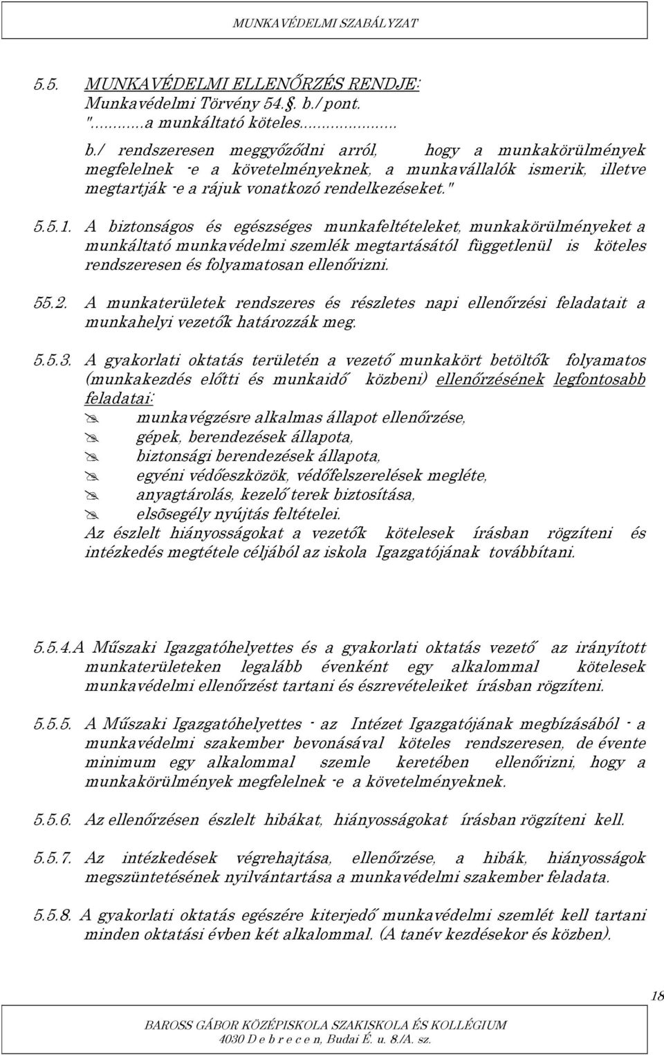 / rendszeresen meggyőződni arról, hogy a munkakörülmények megfelelnek -e a követelményeknek, a munkavállalók ismerik, illetve megtartják -e a rájuk vonatkozó rendelkezéseket." 5.5.1.