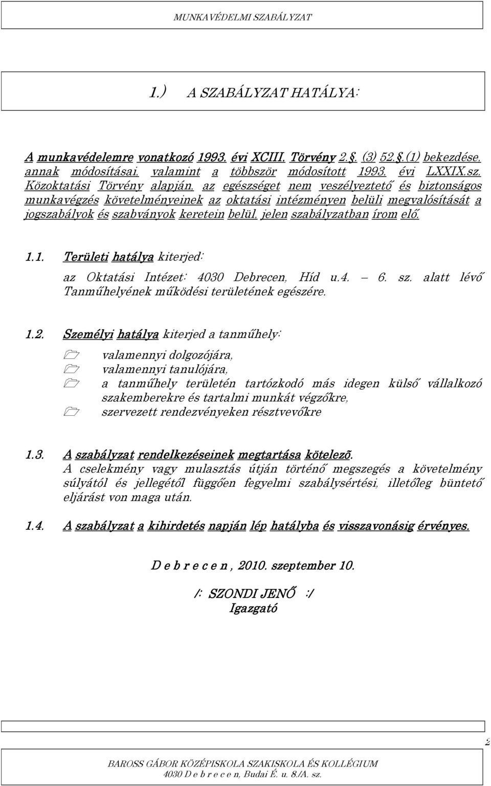 Közoktatási Törvény alapján, az egészséget nem veszélyeztető és biztonságos munkavégzés követelményeinek az oktatási intézményen belüli megvalósítását a jogszabályok és szabványok keretein belül,