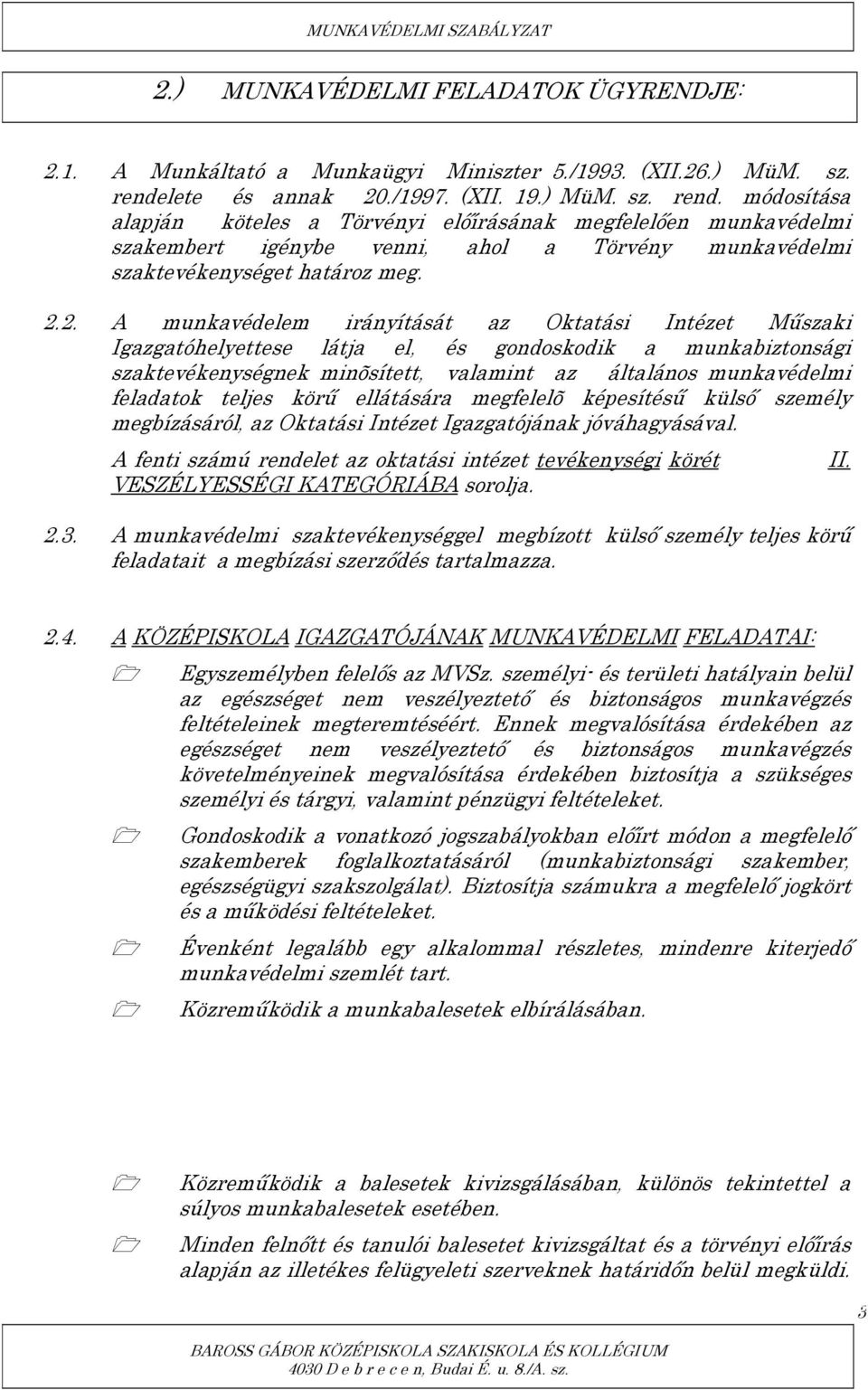 módosítása alapján köteles a Törvényi előírásának megfelelően munkavédelmi szakembert igénybe venni, ahol a Törvény munkavédelmi szaktevékenységet határoz meg. 2.