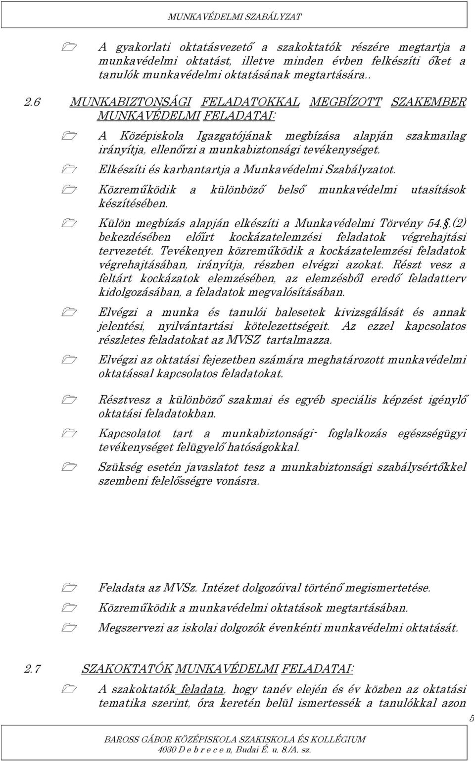 Elkészíti és karbantartja a Munkavédelmi Szabályzatot. Közreműködik a különböző belső munkavédelmi utasítások készítésében. Külön megbízás alapján elkészíti a Munkavédelmi Törvény 54.