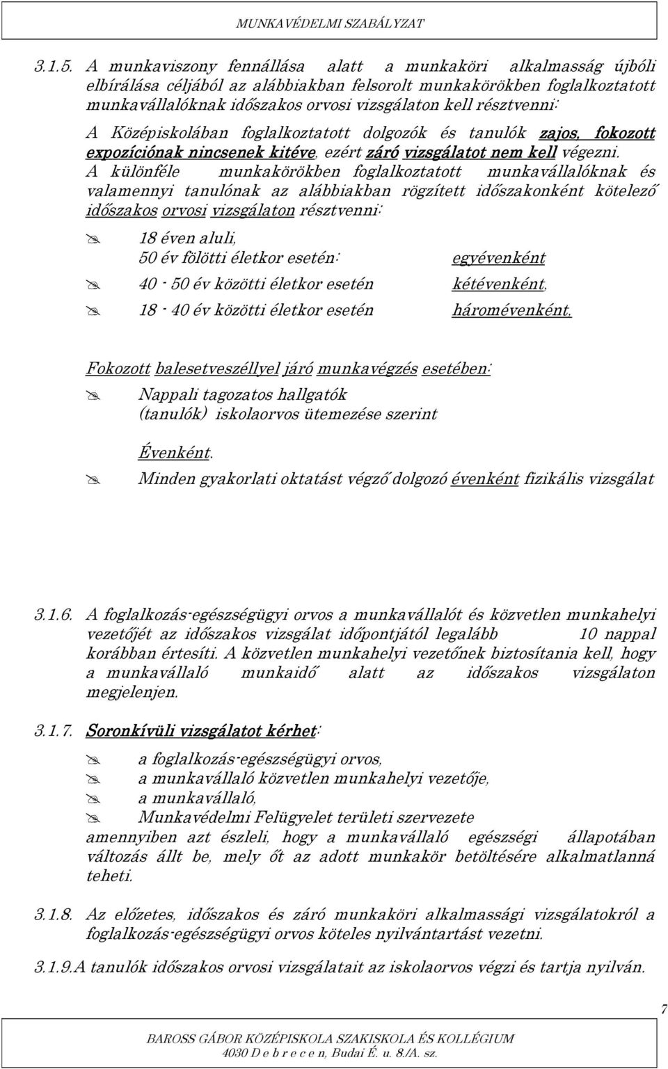 résztvenni: A Középiskolában foglalkoztatott dolgozók és tanulók zajos, fokozott expozíciónak nincsenek kitéve, ezért záró vizsgálatot nem kell végezni.