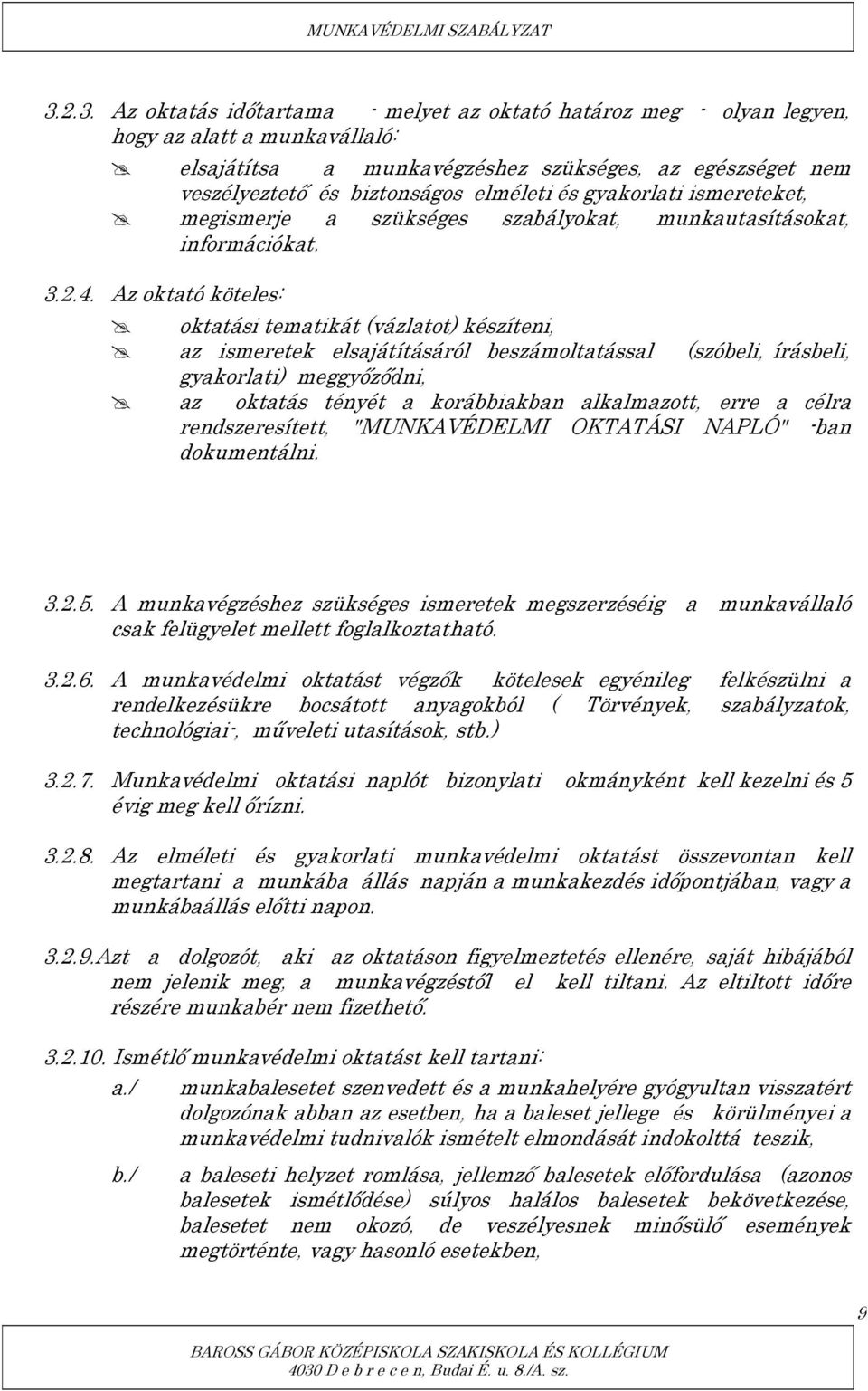 Az oktató köteles: oktatási tematikát (vázlatot) készíteni, az ismeretek elsajátításáról beszámoltatással (szóbeli, írásbeli, gyakorlati) meggyőződni, az oktatás tényét a korábbiakban alkalmazott,