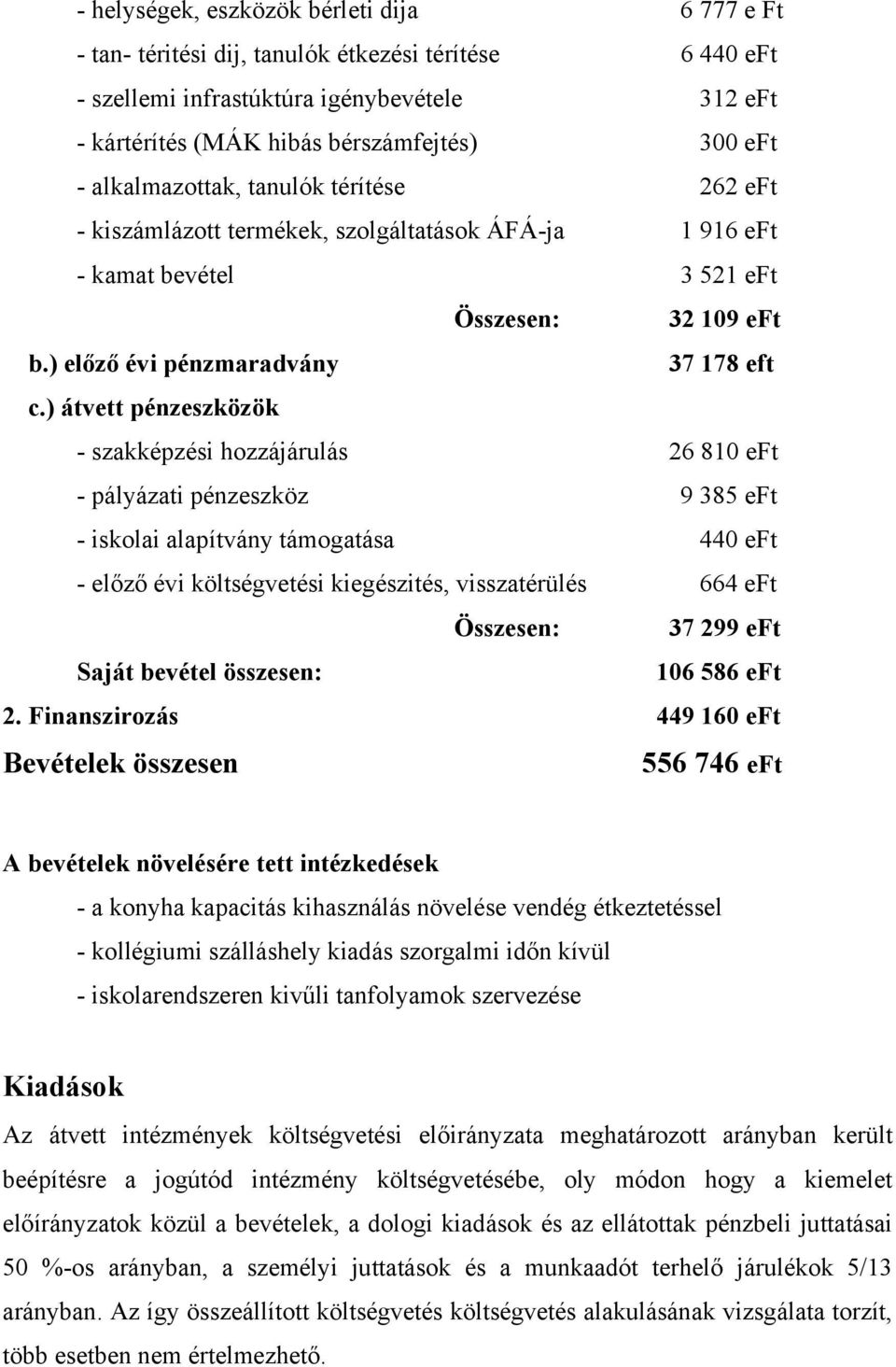 ) átvett pénzeszközök - szakképzési hozzájárulás 26 810 eft - pályázati pénzeszköz 9 385 eft - iskolai alapítvány támogatása 440 eft - előző évi költségvetési kiegészités, visszatérülés 664 eft