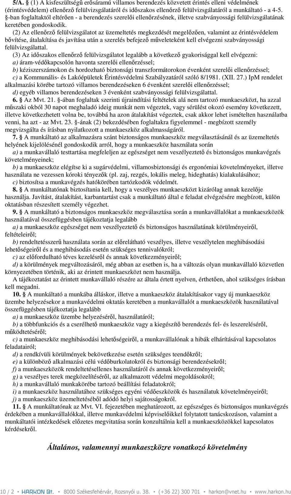 (2) Az ellenırzı felülvizsgálatot az üzemeltetés megkezdését megelızıen, valamint az érintésvédelem bıvítése, átalakítása és javítása után a szerelés befejezı mőveleteként kell elvégezni