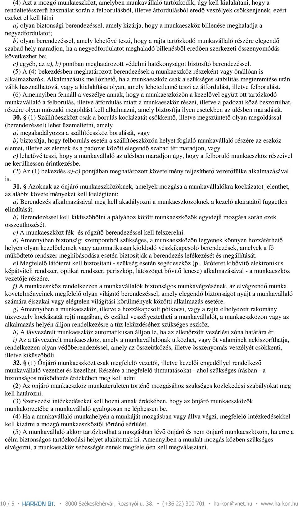 tartózkodó munkavállaló részére elegendı szabad hely maradjon, ha a negyedfordulatot meghaladó billenésbıl eredıen szerkezeti összenyomódás következhet be; c) egyéb, az a), b) pontban meghatározott