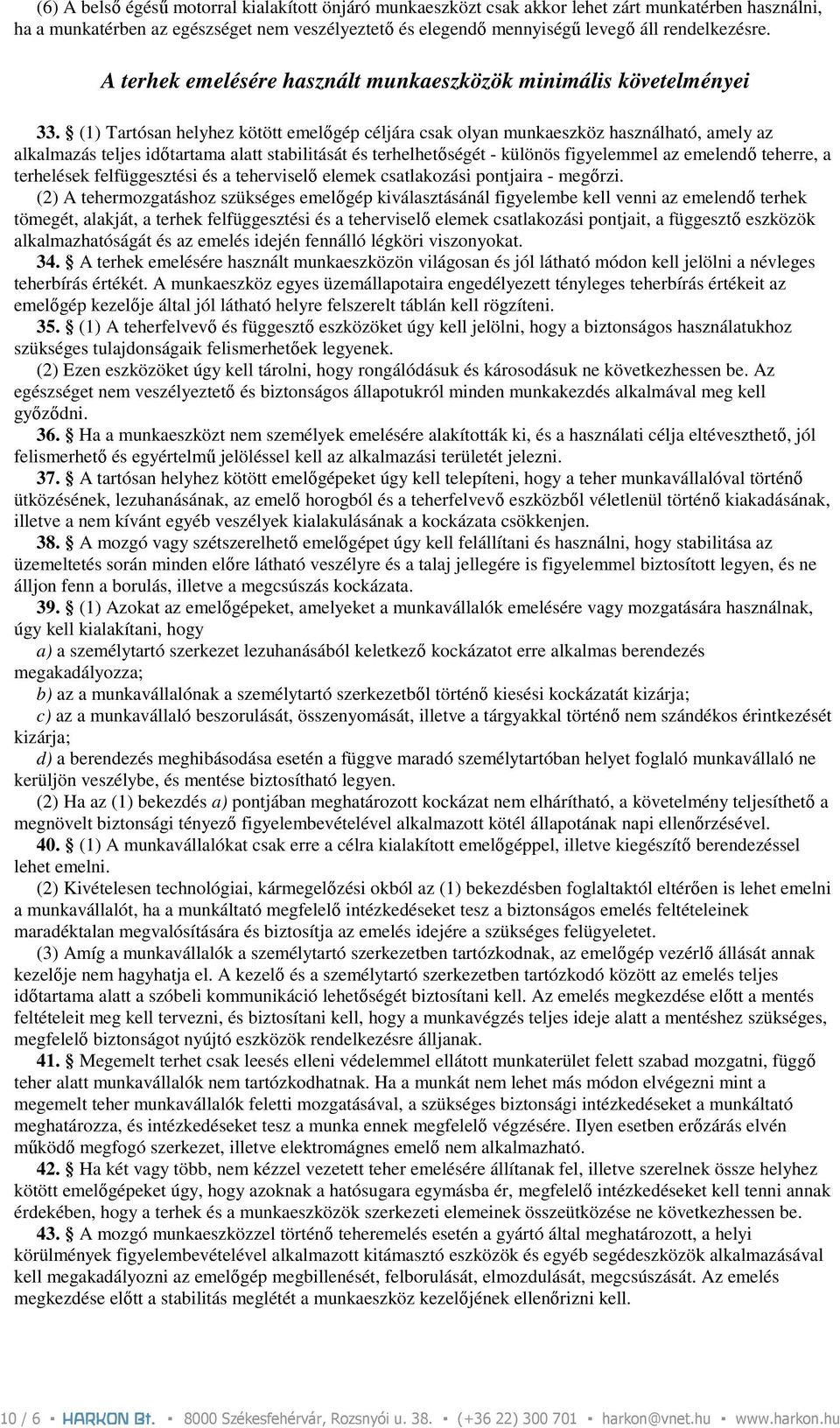 (1) Tartósan helyhez kötött emelıgép céljára csak olyan munkaeszköz használható, amely az alkalmazás teljes idıtartama alatt stabilitását és terhelhetıségét - különös figyelemmel az emelendı teherre,