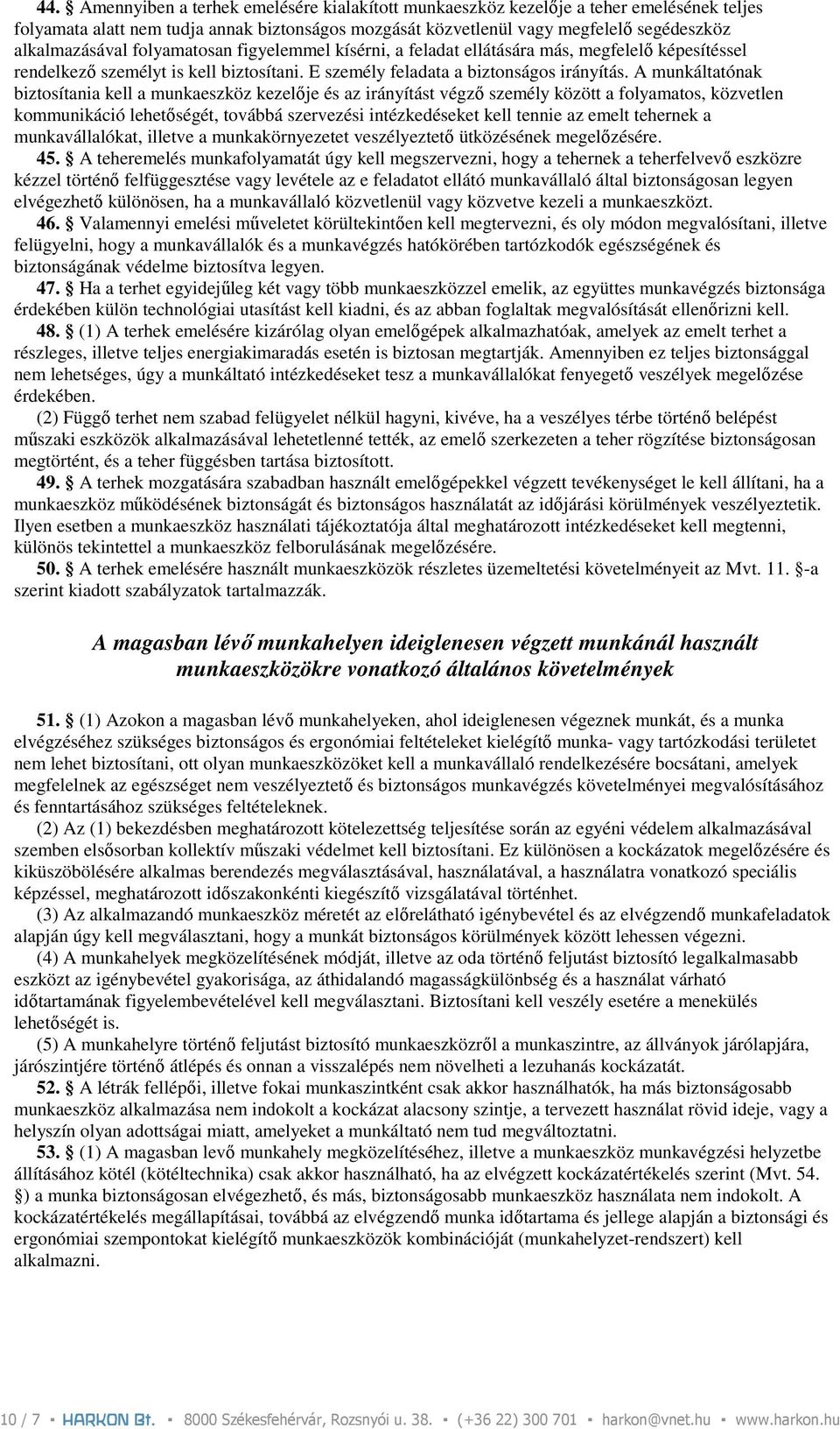 A munkáltatónak biztosítania kell a munkaeszköz kezelıje és az irányítást végzı személy között a folyamatos, közvetlen kommunikáció lehetıségét, továbbá szervezési intézkedéseket kell tennie az emelt