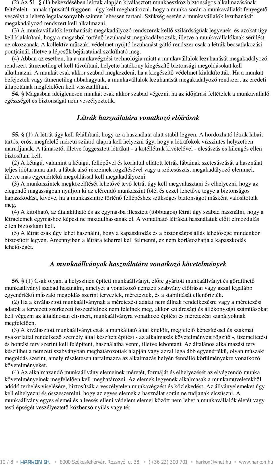 veszélyt a lehetı legalacsonyabb szinten lehessen tartani. Szükség esetén a munkavállalók lezuhanását megakadályozó rendszert kell alkalmazni.