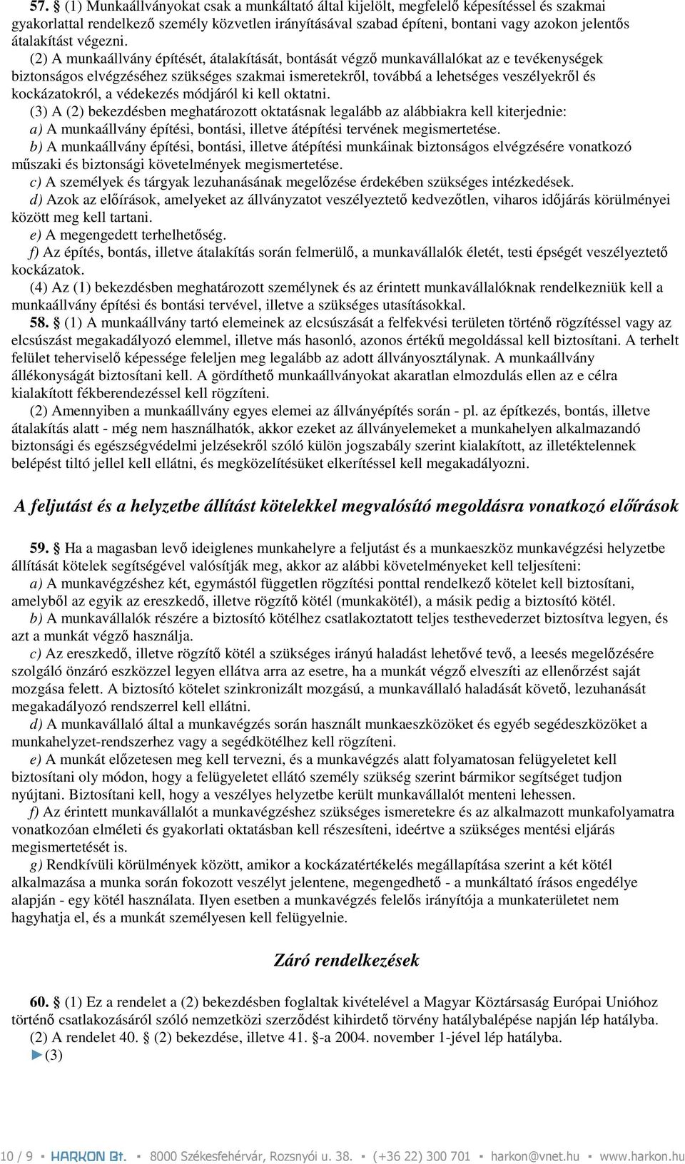 (2) A munkaállvány építését, átalakítását, bontását végzı munkavállalókat az e tevékenységek biztonságos elvégzéséhez szükséges szakmai ismeretekrıl, továbbá a lehetséges veszélyekrıl és