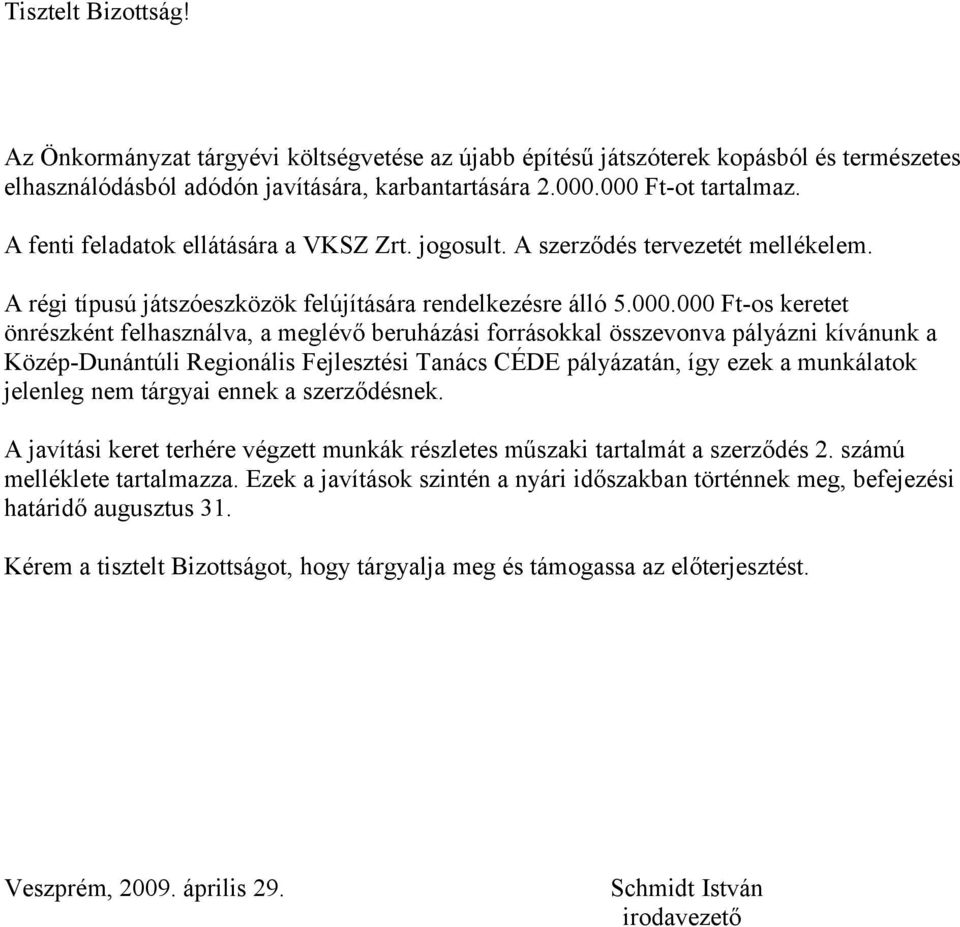 000 Ft-os keretet önrészként felhasználva, a meglévő beruházási forrásokkal összevonva pályázni kívánunk a Közép-Dunántúli Regionális Fejlesztési Tanács CÉDE pályázatán, így ezek a munkálatok