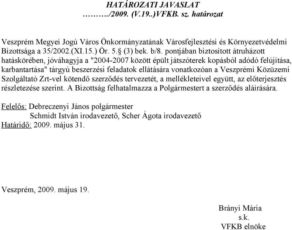 vonatkozóan a Veszprémi Közüzemi Szolgáltató Zrt-vel kötendő szerződés tervezetét, a mellékleteivel együtt, az előterjesztés részletezése szerint.