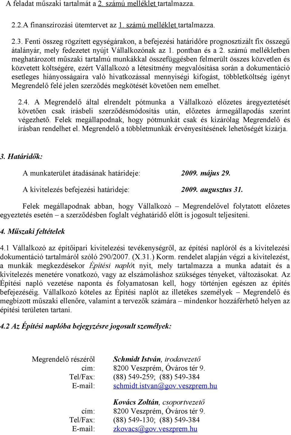 számú mellékletben meghatározott műszaki tartalmú munkákkal összefüggésben felmerült összes közvetlen és közvetett költségére, ezért Vállalkozó a létesítmény megvalósítása során a dokumentáció