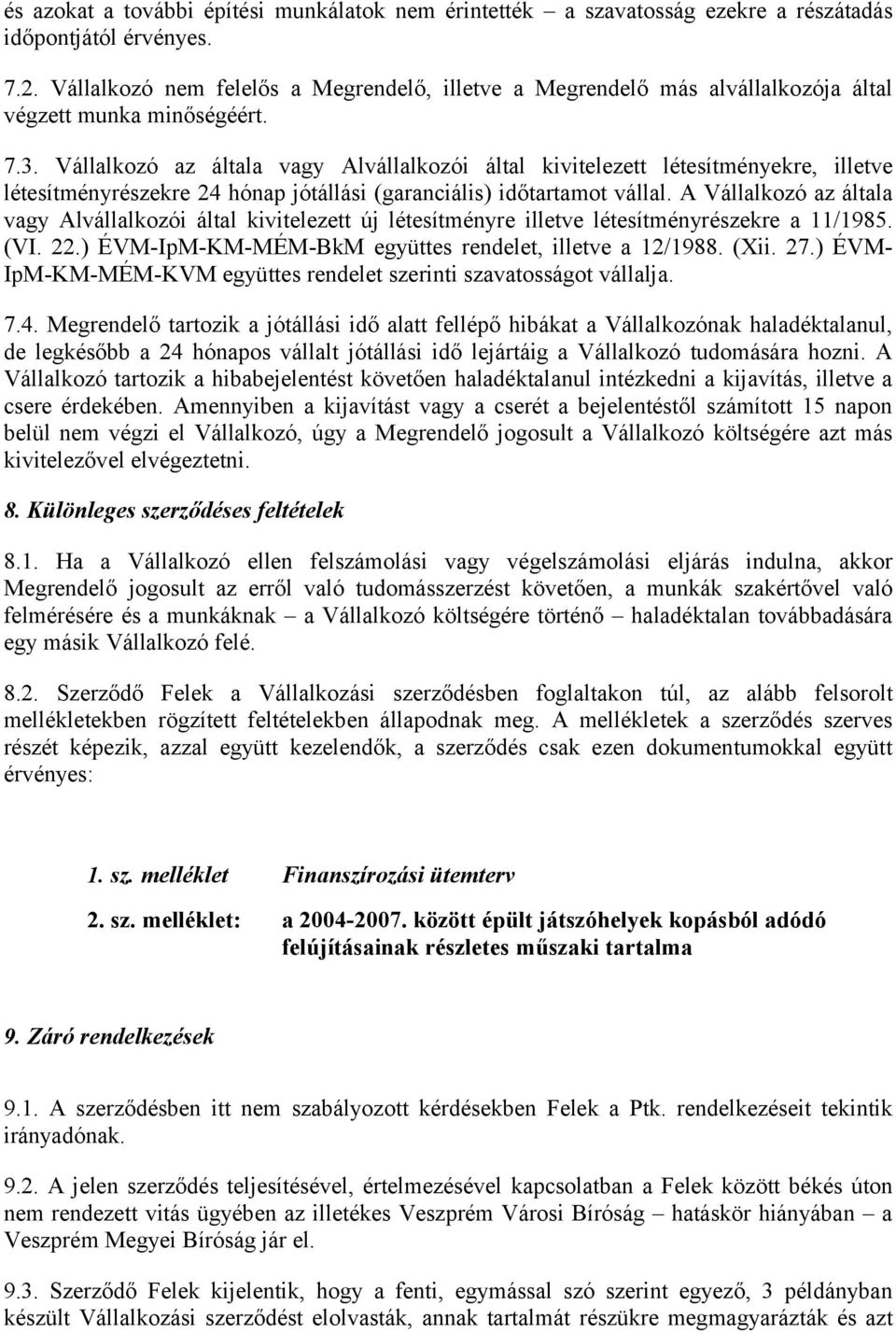 Vállalkozó az általa vagy Alvállalkozói által kivitelezett létesítményekre, illetve létesítményrészekre 24 hónap jótállási (garanciális) időtartamot vállal.