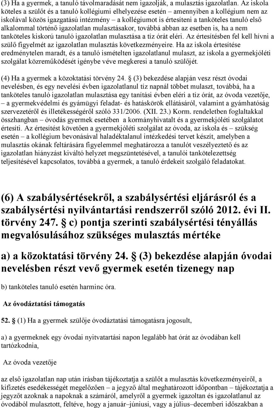 történő igazolatlan mulasztásakor, továbbá abban az esetben is, ha a nem tanköteles kiskorú tanuló igazolatlan mulasztása a tíz órát eléri.