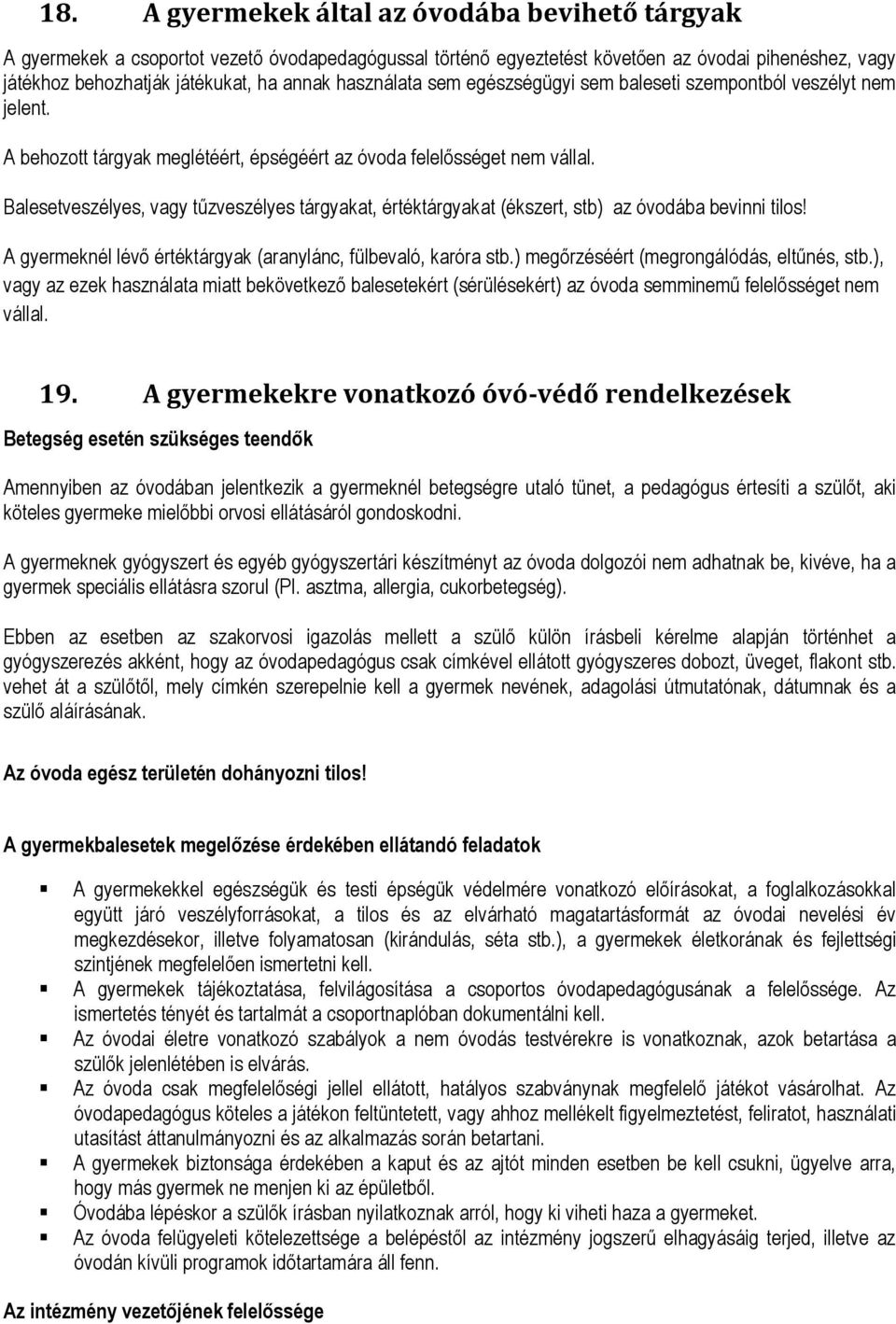 Balesetveszélyes, vagy tűzveszélyes tárgyakat, értéktárgyakat (ékszert, stb) az óvodába bevinni tilos! A gyermeknél lévő értéktárgyak (aranylánc, fülbevaló, karóra stb.