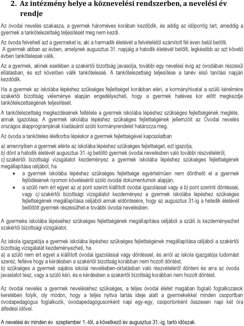 A gyermek abban az évben, amelynek augusztus 31. napjáig a hatodik életévét betölti, legkésőbb az azt követő évben tankötelessé válik.