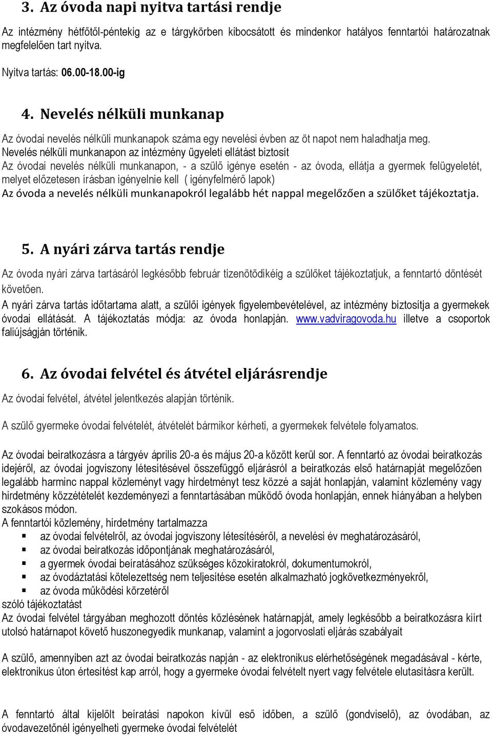 Nevelés nélküli munkanapon az intézmény ügyeleti ellátást biztosít Az óvodai nevelés nélküli munkanapon, - a szülő igénye esetén - az óvoda, ellátja a gyermek felügyeletét, melyet előzetesen írásban