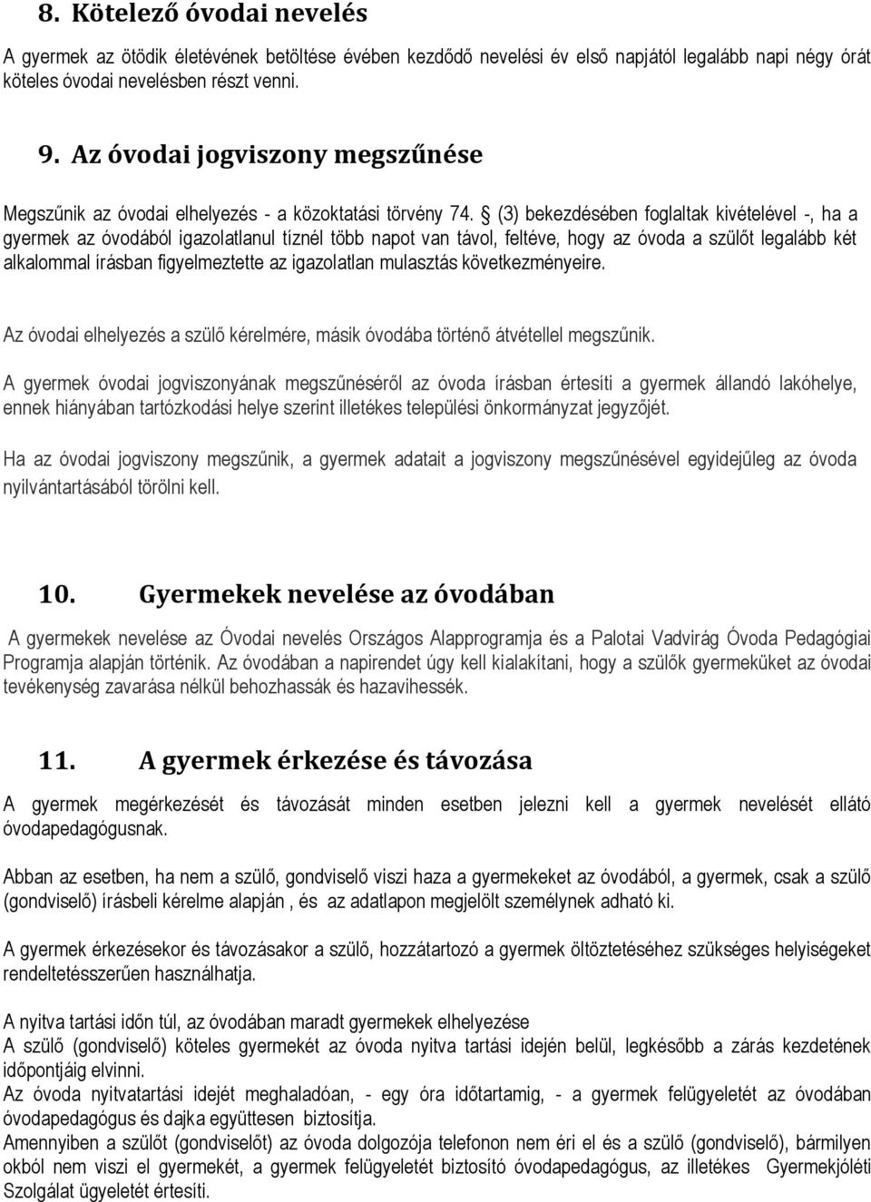 (3) bekezdésében foglaltak kivételével -, ha a gyermek az óvodából igazolatlanul tíznél több napot van távol, feltéve, hogy az óvoda a szülőt legalább két alkalommal írásban figyelmeztette az