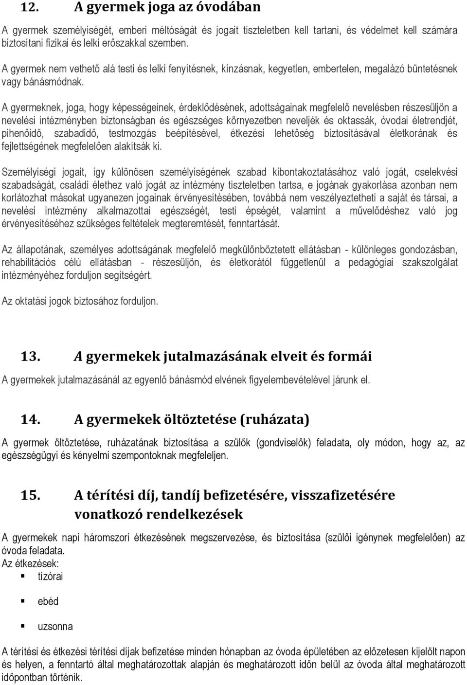 A gyermeknek, joga, hogy képességeinek, érdeklődésének, adottságainak megfelelő nevelésben részesüljön a nevelési intézményben biztonságban és egészséges környezetben neveljék és oktassák, óvodai