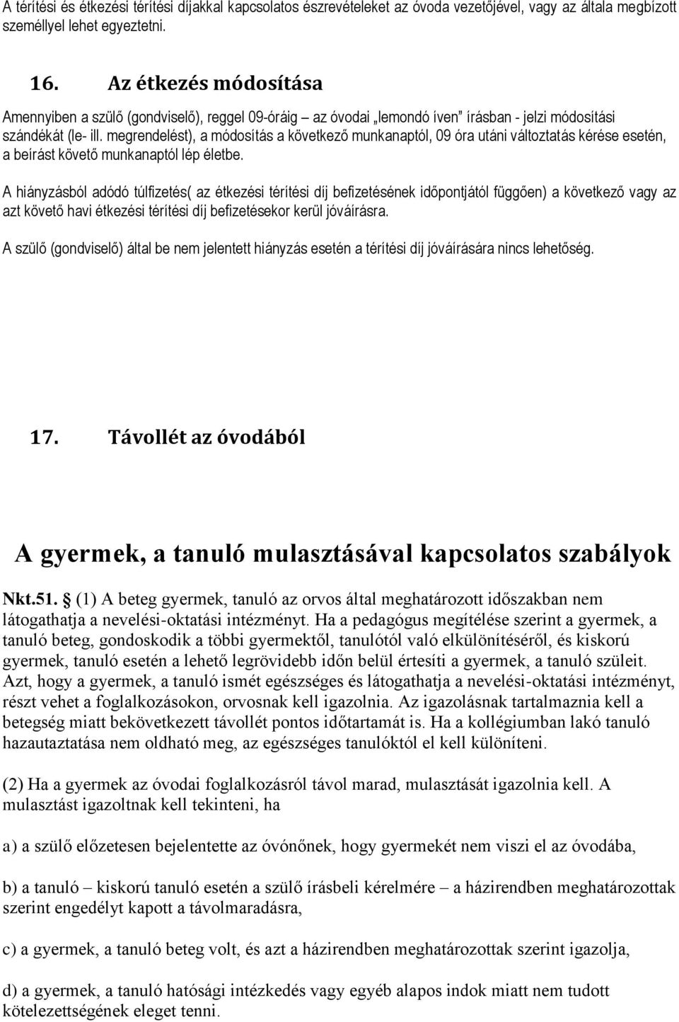 megrendelést), a módosítás a következő munkanaptól, 09 óra utáni változtatás kérése esetén, a beírást követő munkanaptól lép életbe.