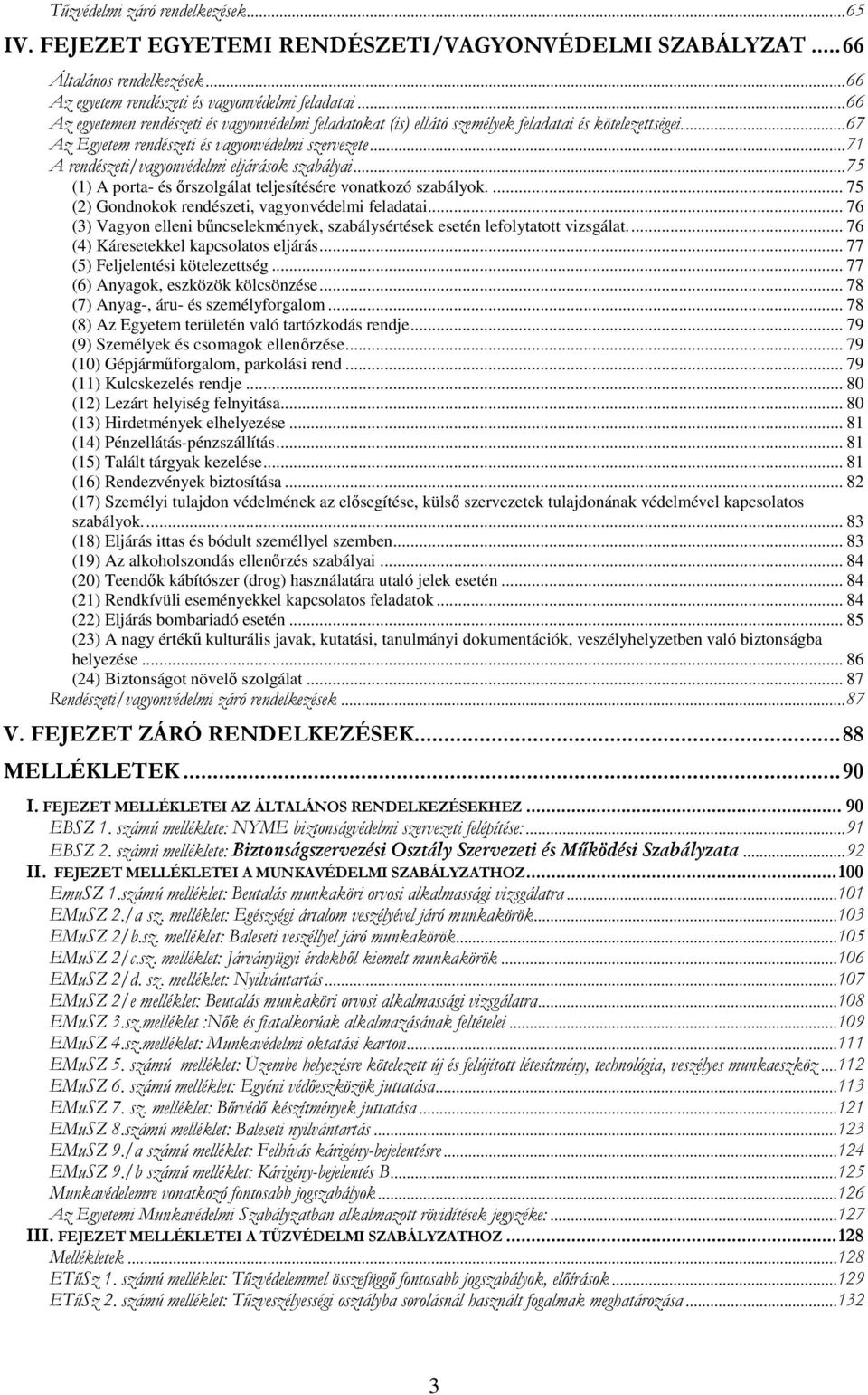 .. 77 (6) Anyagok, eszközök kölcsönzése... 78 (7) Anyag-, áru- és személyforgalom... 78 (8) Az Egyetem területén való tartózkodás rendje... 79 (9) Személyek és csomagok ellenrzése.