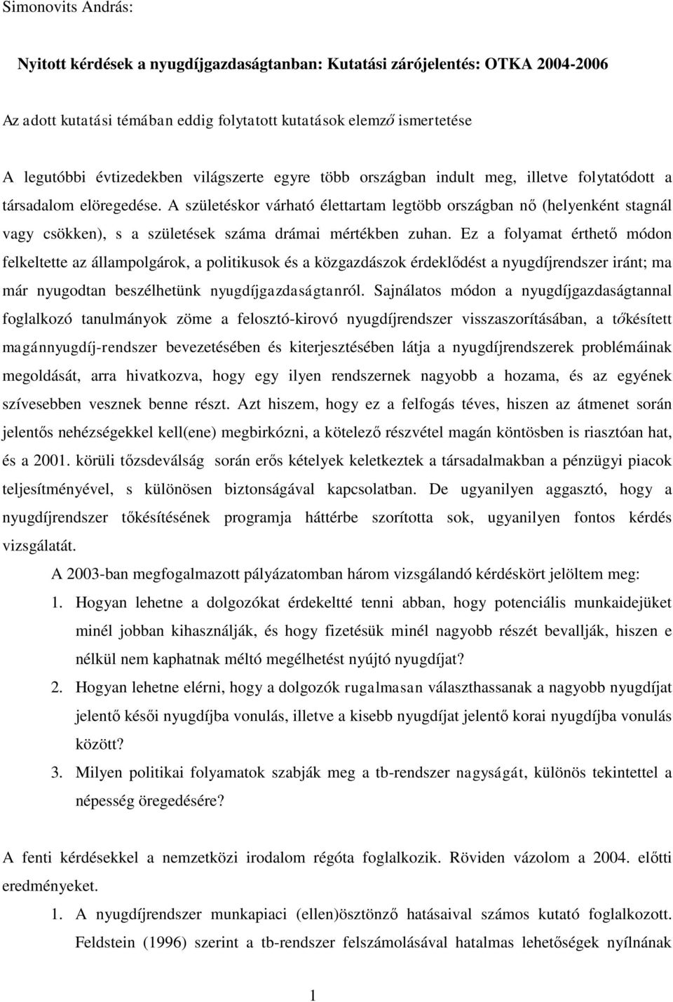 A születéskor várható élettartam legtöbb országban nő (helyenként stagnál vagy csökken), s a születések száma drámai mértékben zuhan.