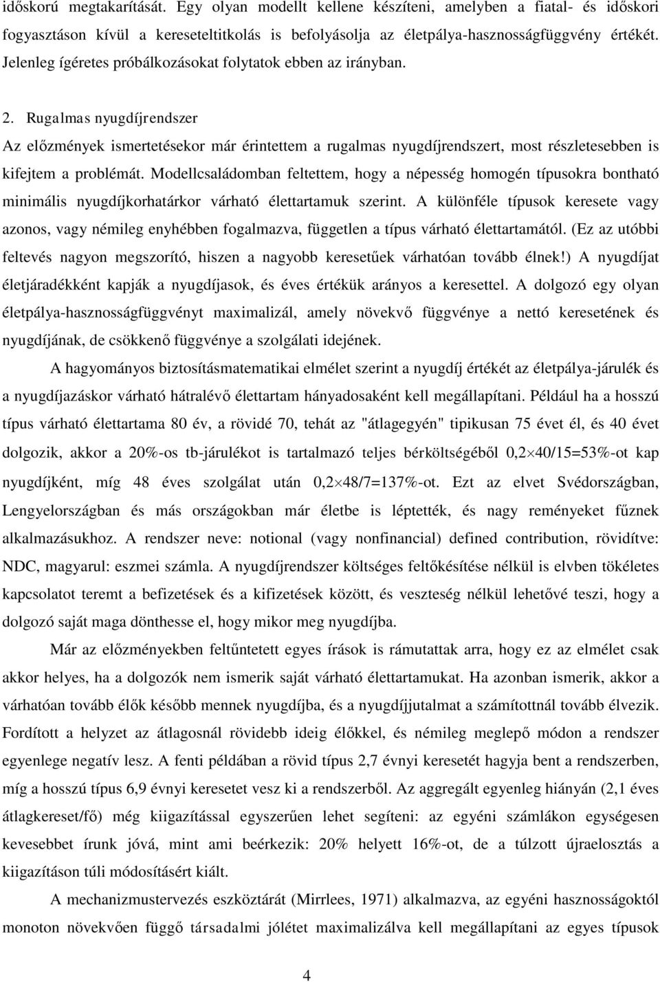 Rugalmas nyugdíjrendszer Az előzmények ismertetésekor már érintettem a rugalmas nyugdíjrendszert, most részletesebben is kifejtem a problémát.