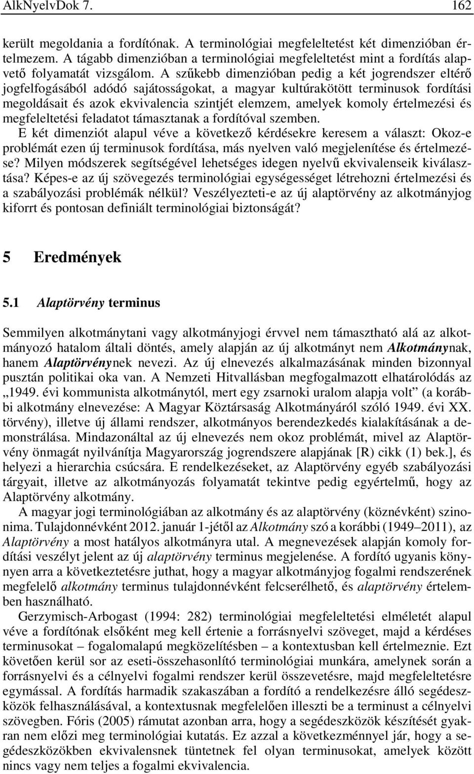 A szűkebb dimenzióban pedig a két jogrendszer eltérő jogfelfogásából adódó sajátosságokat, a magyar kultúrakötött terminusok fordítási megoldásait és azok ekvivalencia szintjét elemzem, amelyek