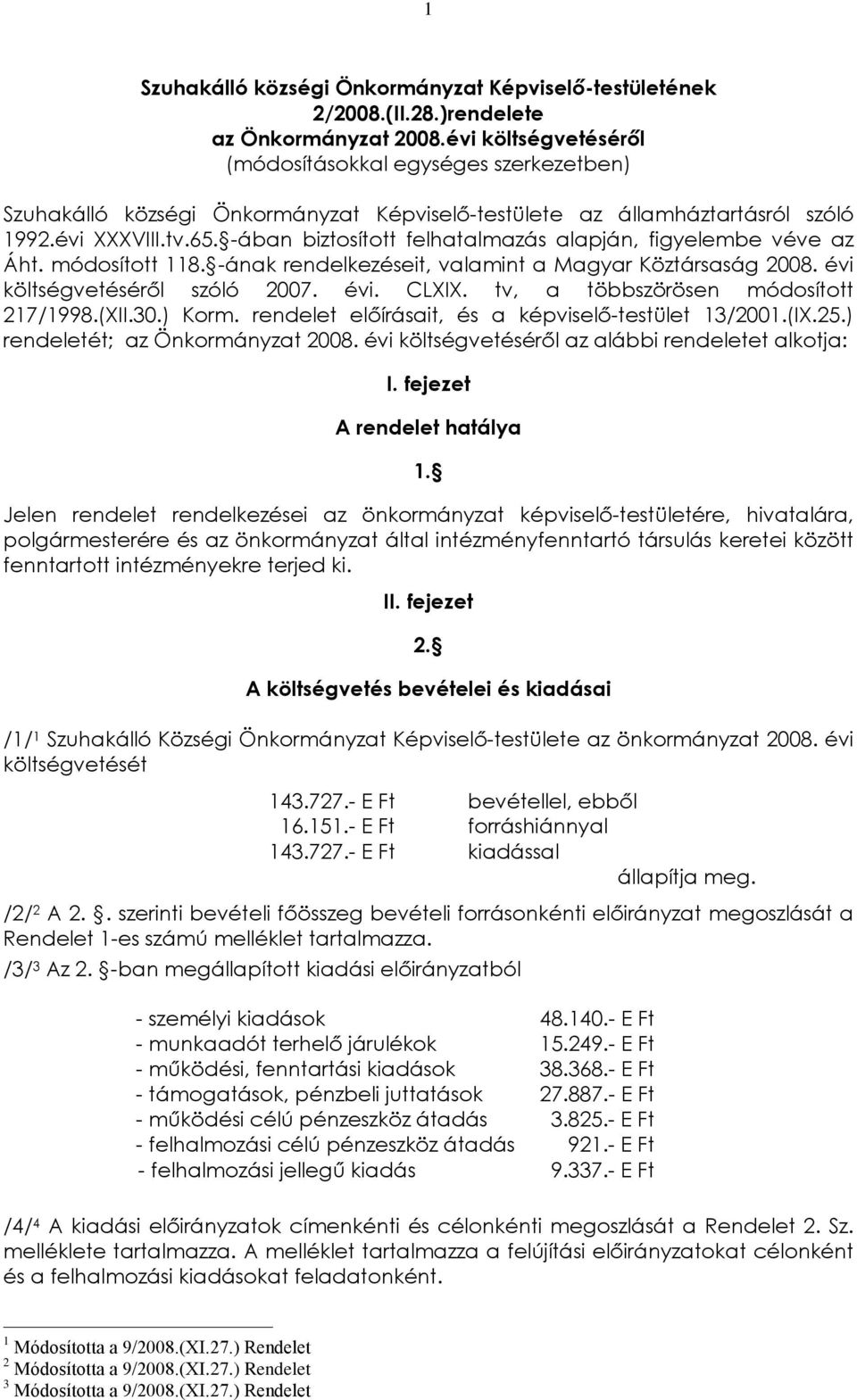 -ában biztosított felhatalmazás alapján, figyelembe véve az Áht. módosított 118. -ának rendelkezéseit, valamint a Magyar Köztársaság 2008. évi költségvetésérõl szóló 2007. évi. CLXIX.