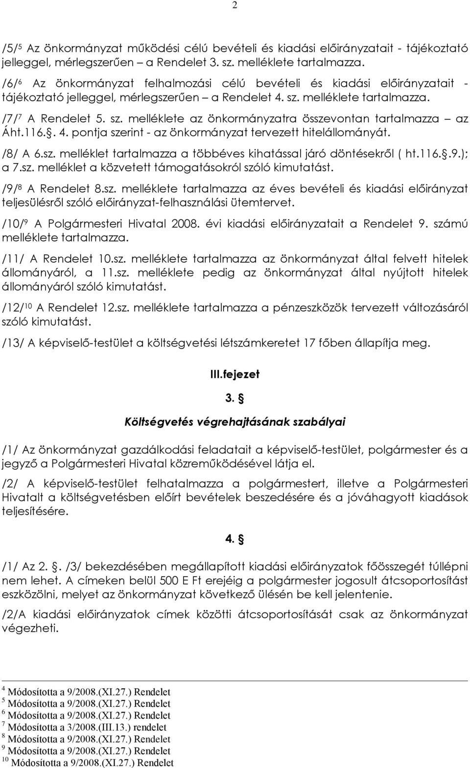 116.. 4. pontja szerint - az önkormányzat tervezett hitelállományát. /8/ A 6.sz. melléklet tartalmazza a többéves kihatással járó döntésekrõl ( ht.116..9.); a 7.sz. melléklet a közvetett támogatásokról szóló kimutatást.