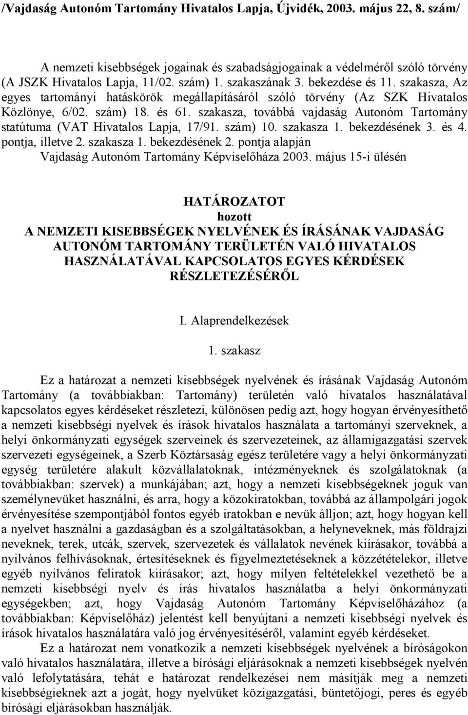 szakasza, továbbá vajdaság Autonóm Tartomány statútuma (VAT Hivatalos Lapja, 17/91. szám) 10. szakasza 1. bekezdésének 3. és 4. pontja, illetve 2. szakasza 1. bekezdésének 2.