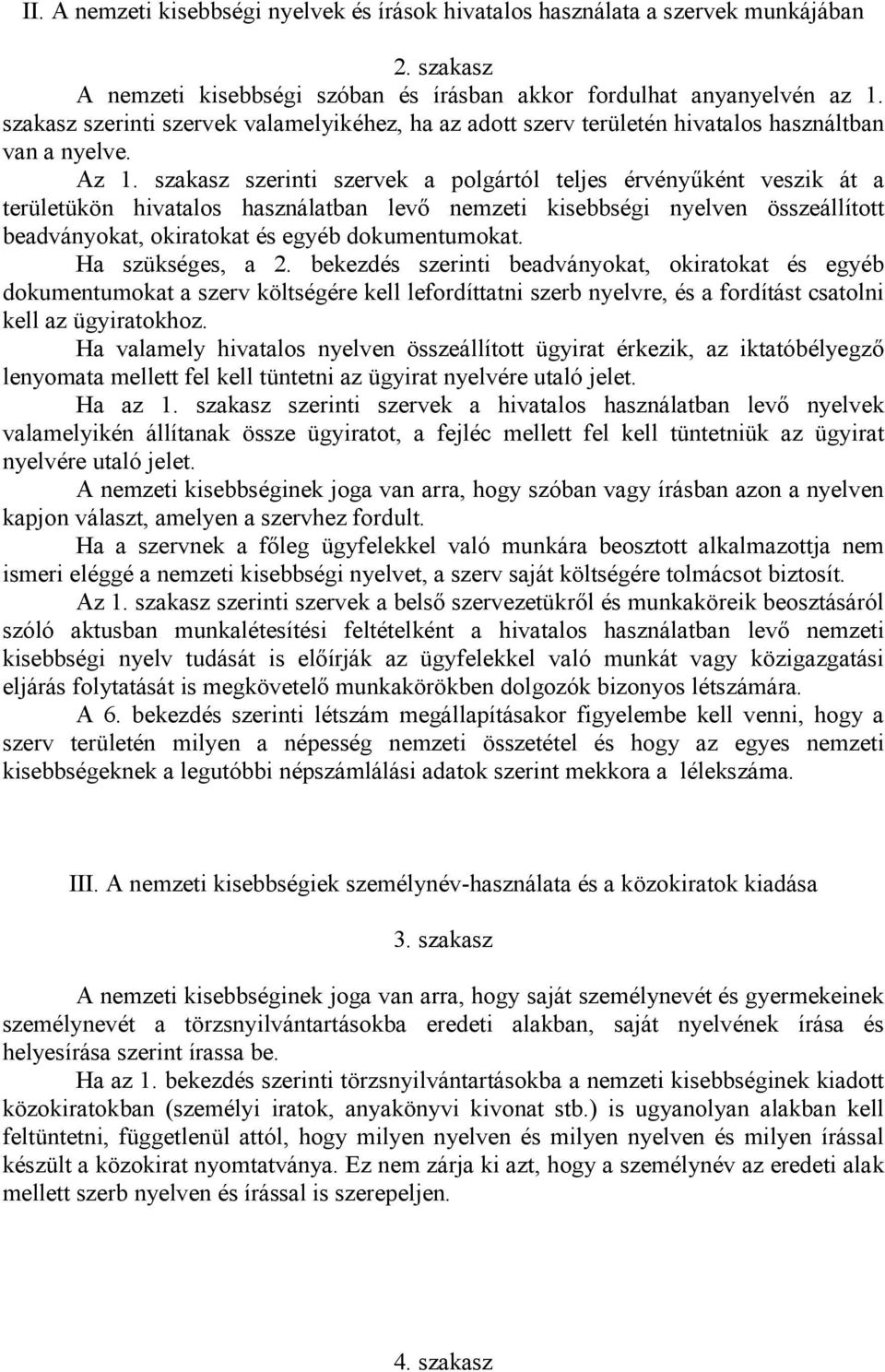 szakasz szerinti szervek a polgártól teljes érvényűként veszik át a területükön hivatalos használatban levő nemzeti kisebbségi nyelven összeállított beadványokat, okiratokat és egyéb dokumentumokat.