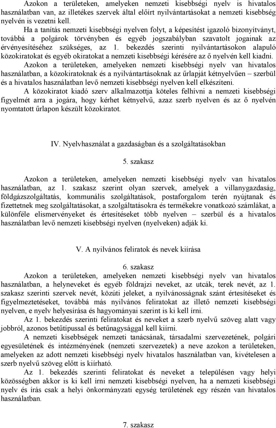 bekezdés szerinti nyilvántartásokon alapuló közokiratokat és egyéb okiratokat a nemzeti kisebbségi kérésére az ő nyelvén kell kiadni.