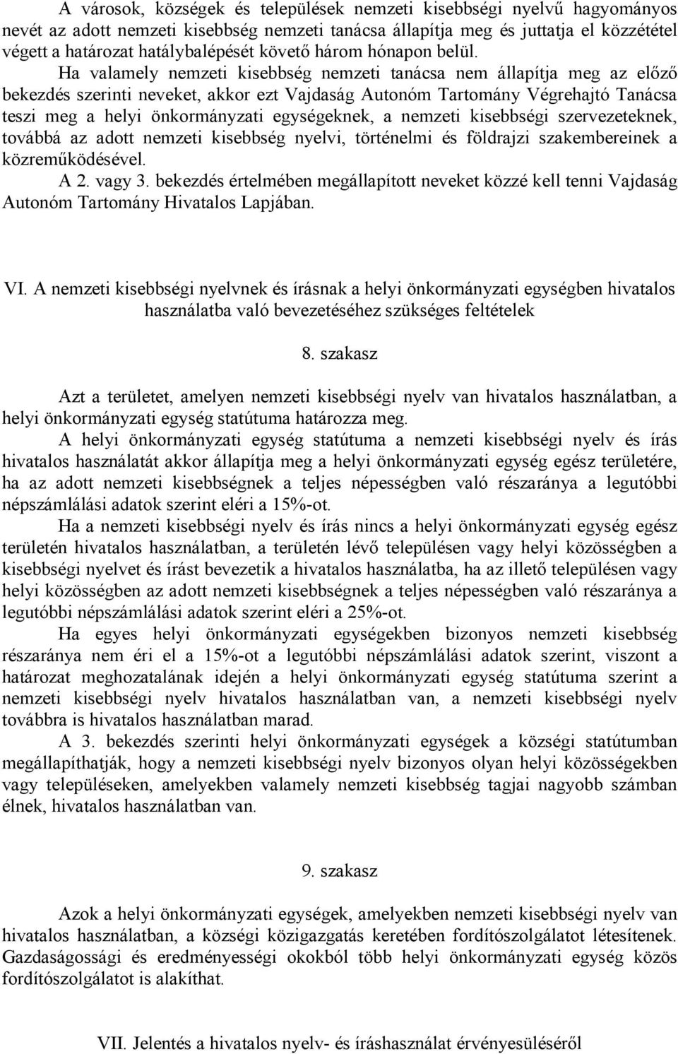 Ha valamely nemzeti kisebbség nemzeti tanácsa nem állapítja meg az előző bekezdés szerinti neveket, akkor ezt Vajdaság Autonóm Tartomány Végrehajtó Tanácsa teszi meg a helyi önkormányzati