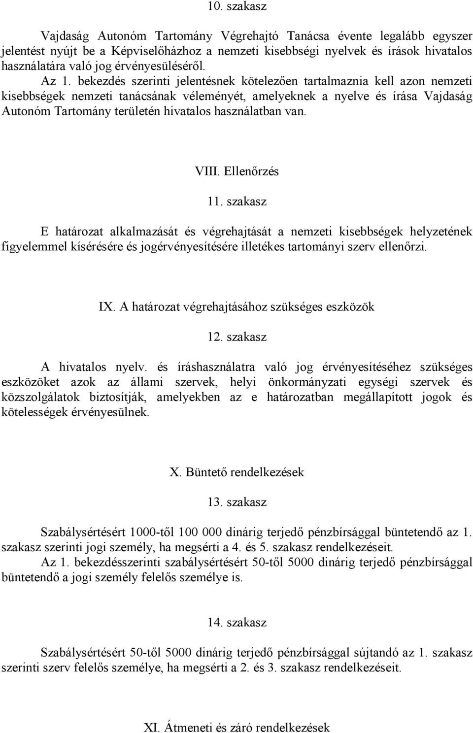 bekezdés szerinti jelentésnek kötelezően tartalmaznia kell azon nemzeti kisebbségek nemzeti tanácsának véleményét, amelyeknek a nyelve és írása Vajdaság Autonóm Tartomány területén hivatalos