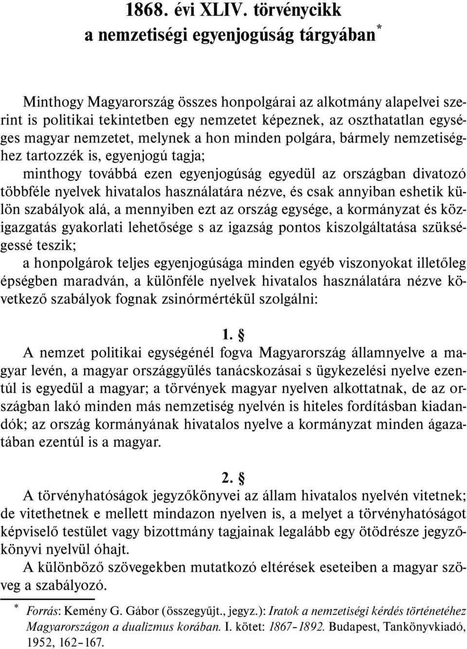 magyar nemzetet, melynek a hon minden polgára, bármely nemzetiséghez tartozzék is, egyenjogú tagja; minthogy továbbá eze n egyenjogúság egyedül az országban divatozó többféle nyelvek hivatalos