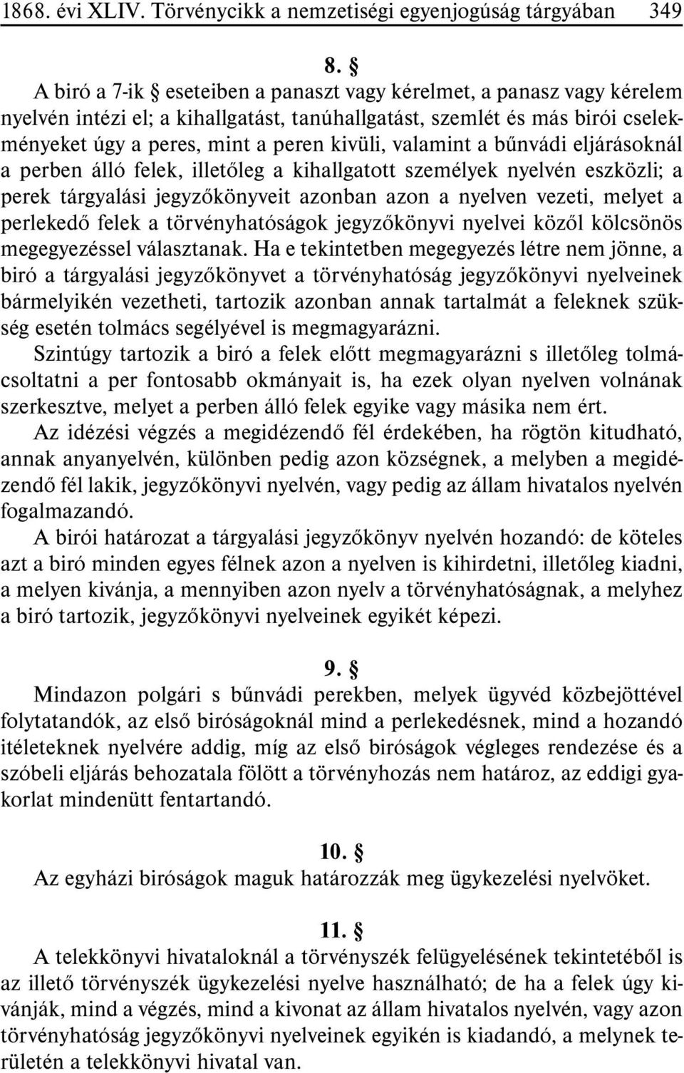 valamint a bûnvádi eljárásoknál a perben álló felek, illetõleg a kihallgatott személyek nyelvén eszközli; a perek tárgyalási jegyzõkönyveit azonban azon a nyelven vezeti, melyet a p erlekedõ felek a