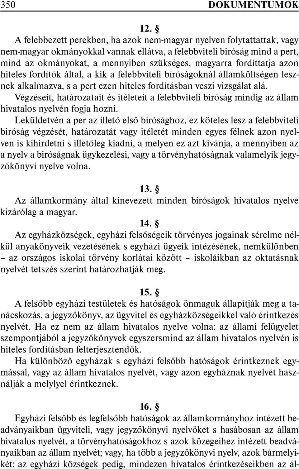 fordíttatja azon hiteles ford ítók által, a kik a felebbviteli bíróságoknál államköltségen lesznek alkalmazva, s a pert ezen hiteles fordításban veszi vizsgálat alá.