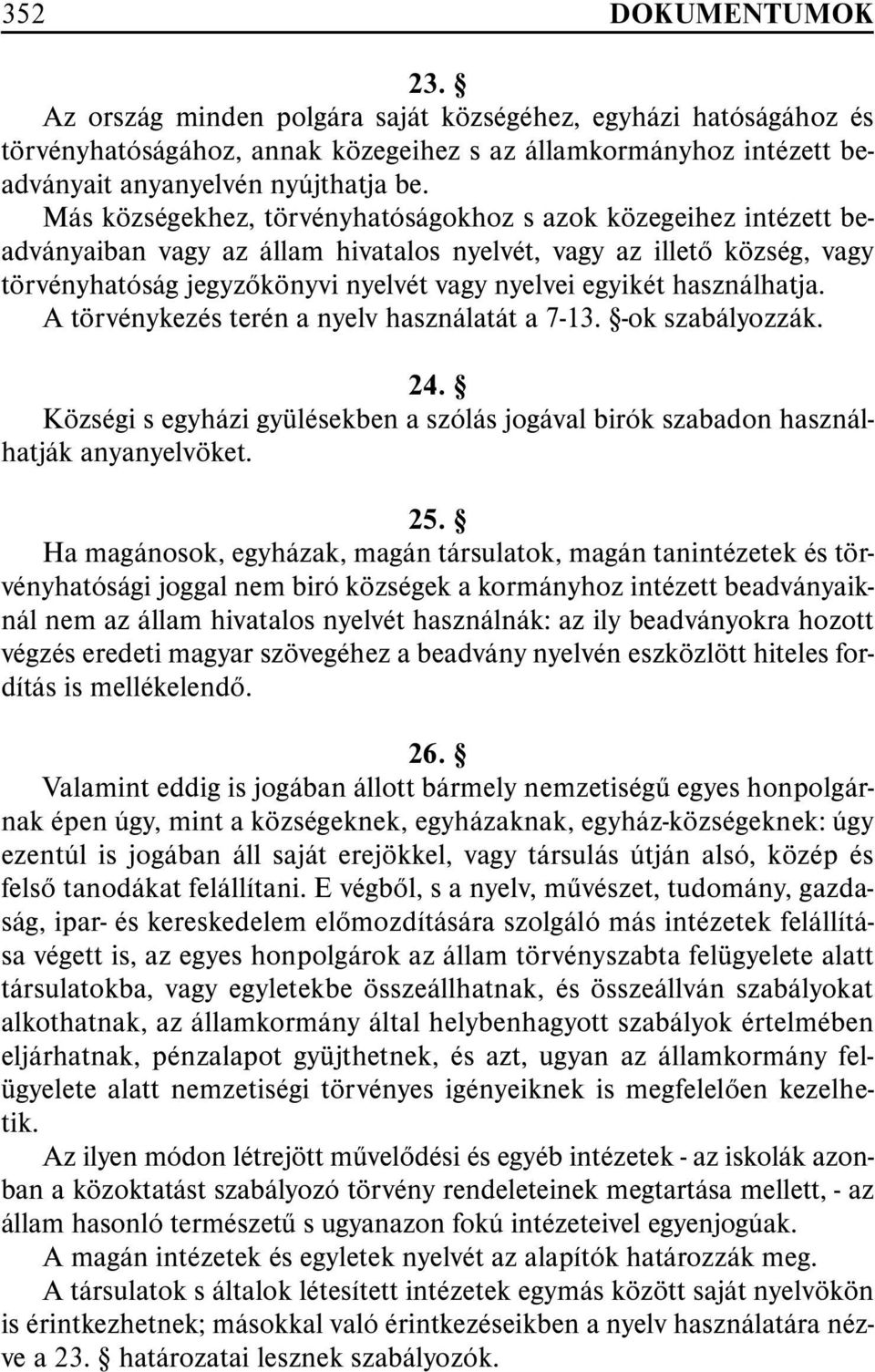 használhatja. A törvénykezés terén a nyelv használatát a 7-13. -ok szabályozzák. 24. Községi s egyházi gyülésekben a szólás jogával birók szabadon használhatják anyanyelvöket. 25.