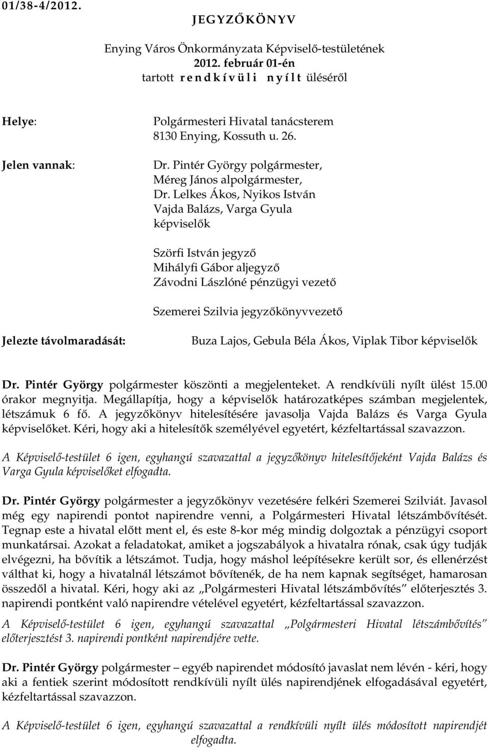 Lelkes Ákos, Nyikos István Vajda Balázs, Varga Gyula képviselık Szörfi István jegyzı Mihályfi Gábor aljegyzı Závodni Lászlóné pénzügyi vezetı Szemerei Szilvia jegyzıkönyvvezetı Jelezte