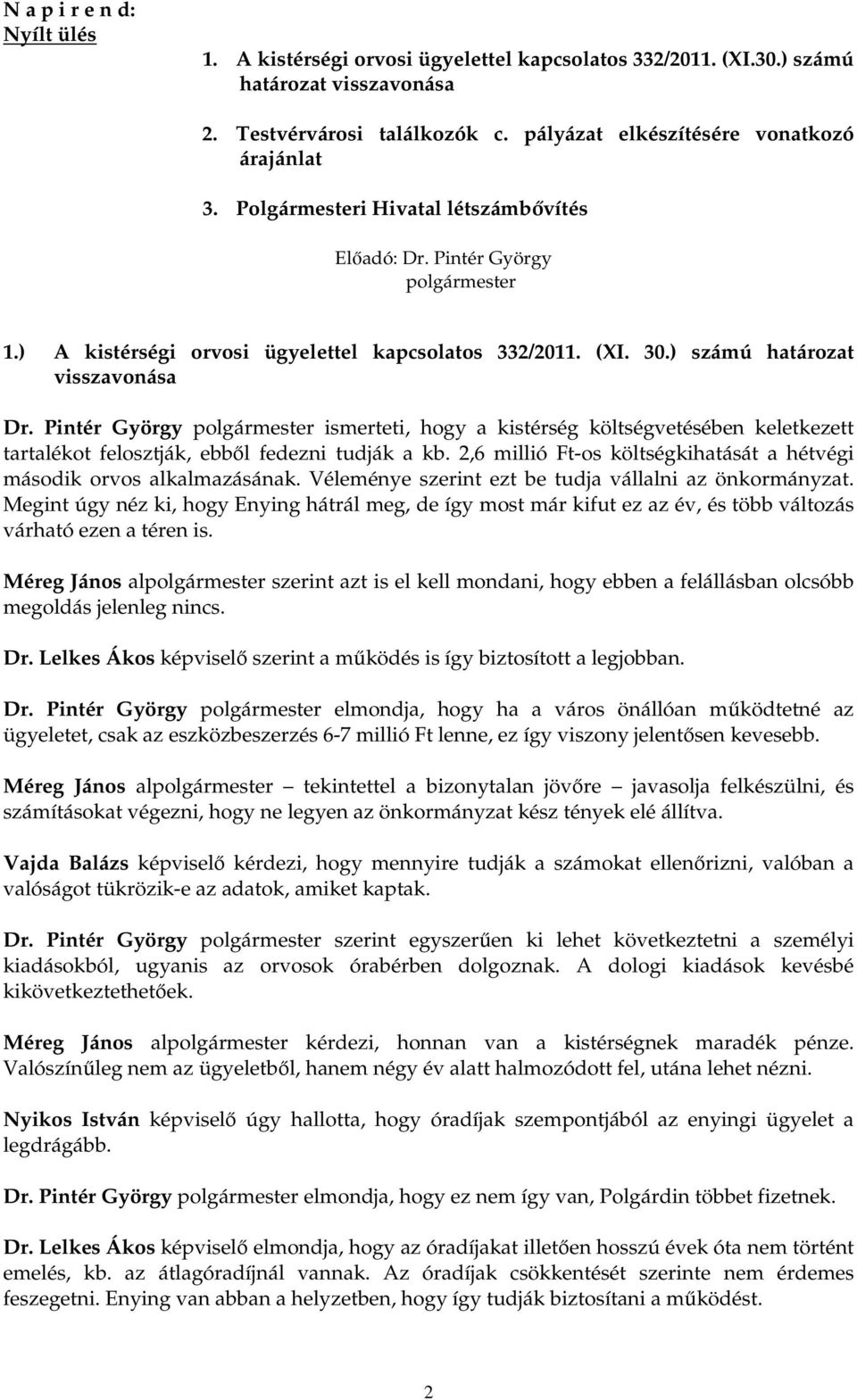 Pintér György polgármester ismerteti, hogy a kistérség költségvetésében keletkezett tartalékot felosztják, ebbıl fedezni tudják a kb.