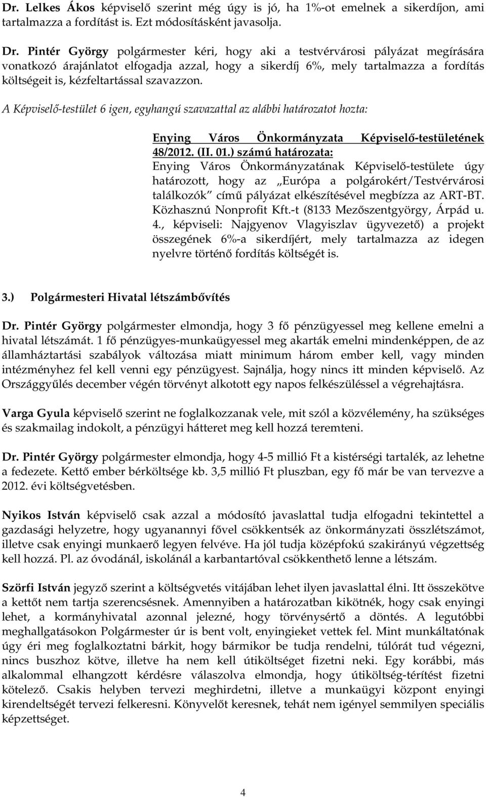 szavazzon. A Képviselı-testület 6 igen, egyhangú szavazattal az alábbi határozatot hozta: 48/2012. (II. 01.