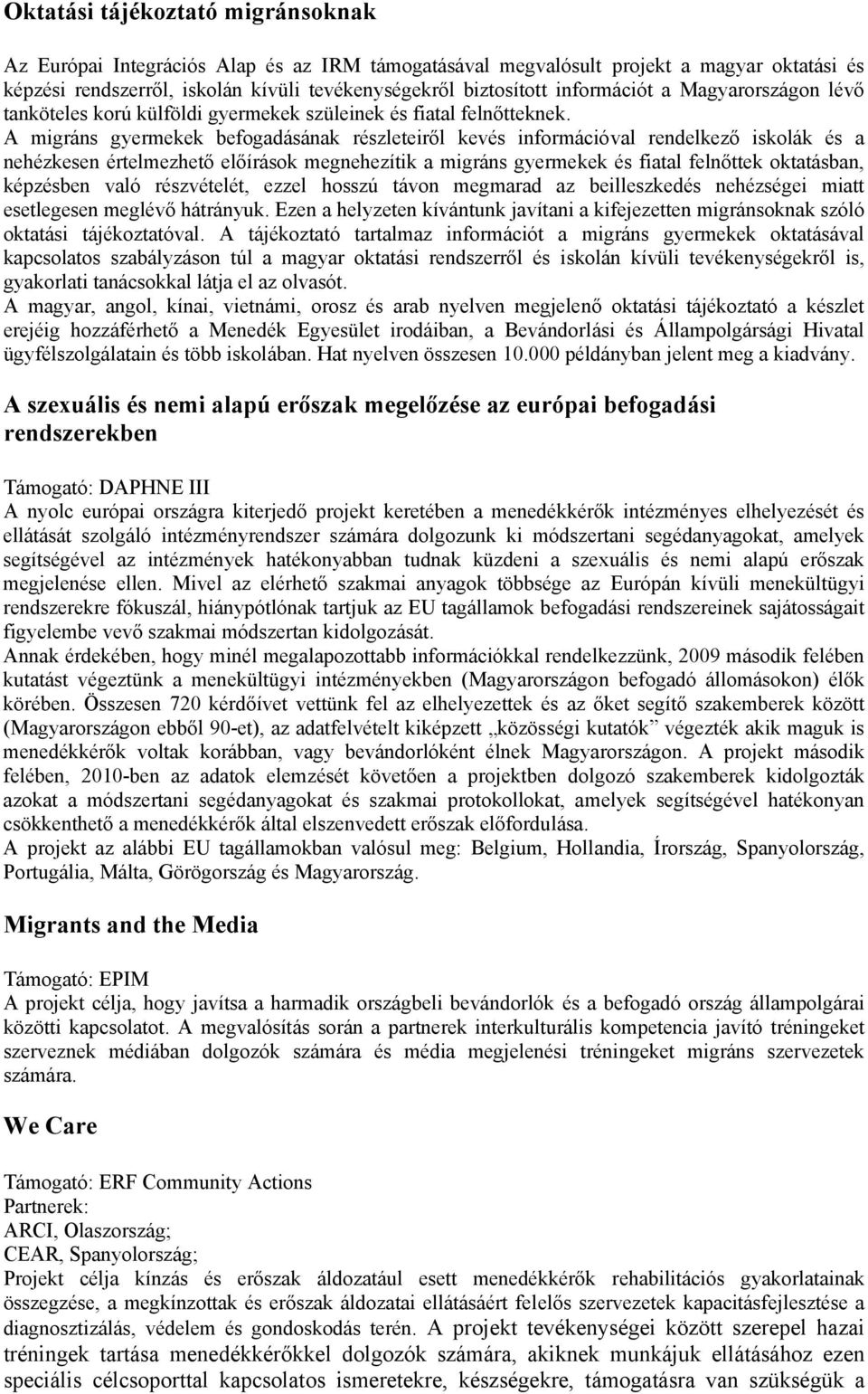 A migráns gyermekek befogadásának részleteiről kevés információval rendelkező iskolák és a nehézkesen értelmezhető előírások megnehezítik a migráns gyermekek és fiatal felnőttek oktatásban, képzésben