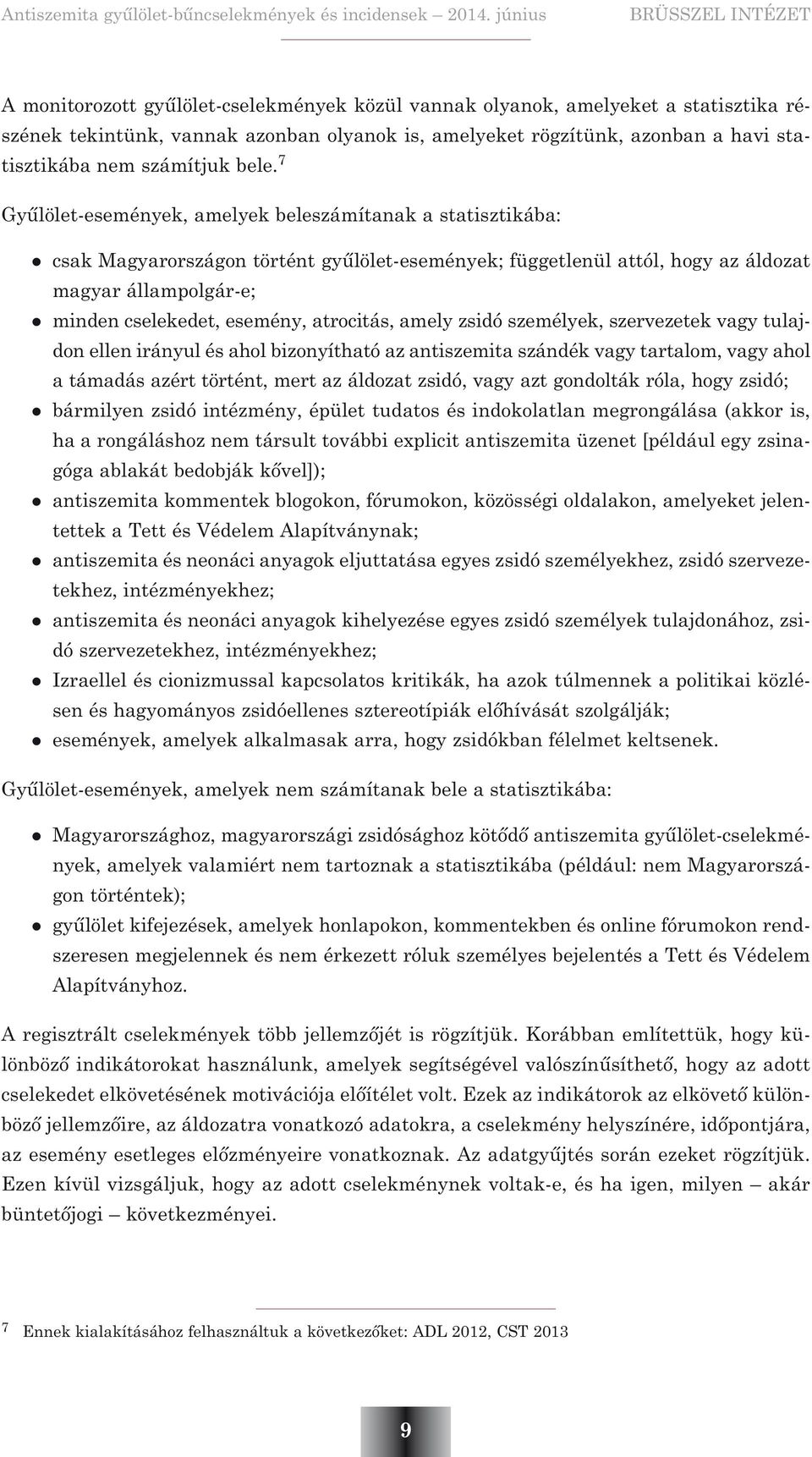 atrocitás, amely zsidó személyek, szervezetek vagy tulajdon ellen irányul és ahol bizonyítható az antiszemita szándék vagy tartalom, vagy ahol a támadás azért történt, mert az áldozat zsidó, vagy azt