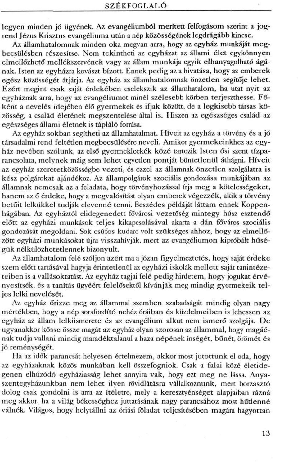 Nem tekintheti az egyházat az állami élet egykönnyen elmellőzhető mellékszervének vagy az állam munkája egyik elhanyagolható ágának. Isten az egyházra kovászt bízott.