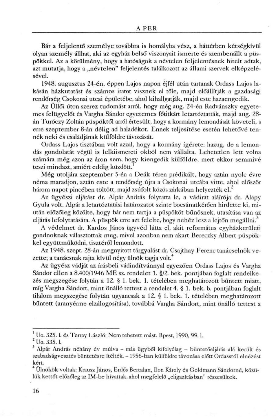 augusztus 24-én, éppen Lajos napon éjfél után tartanak Ordass Lajos lakásán házkutatást és számos iratot visznek el tőle, majd előállítják a gazdasági rendőrség Csokonai utcai épületébe, ahol