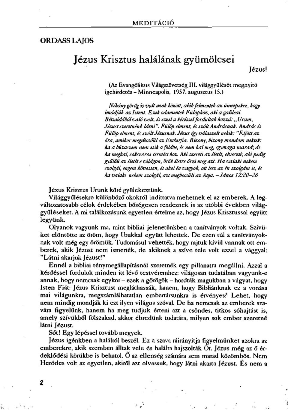 Ezek odamentek Fülöphöz, aki a galileai Bétsaidából való volt, és ezzel a kéréssel fordultak hozzá: Uram, Jézust szeretnénk látni". Fülöp elment, és szólt Andrásnak.